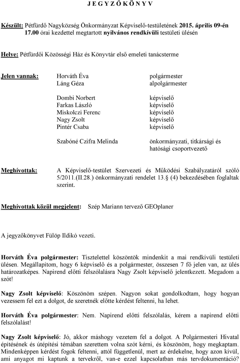 Dombi Norbert Farkas László Miskolczi Ferenc Nagy Zsolt Pintér Csaba Szabóné Czifra Melinda képviselő képviselő képviselő képviselő képviselő önkormányzati, titkársági és hatósági csoportvezető