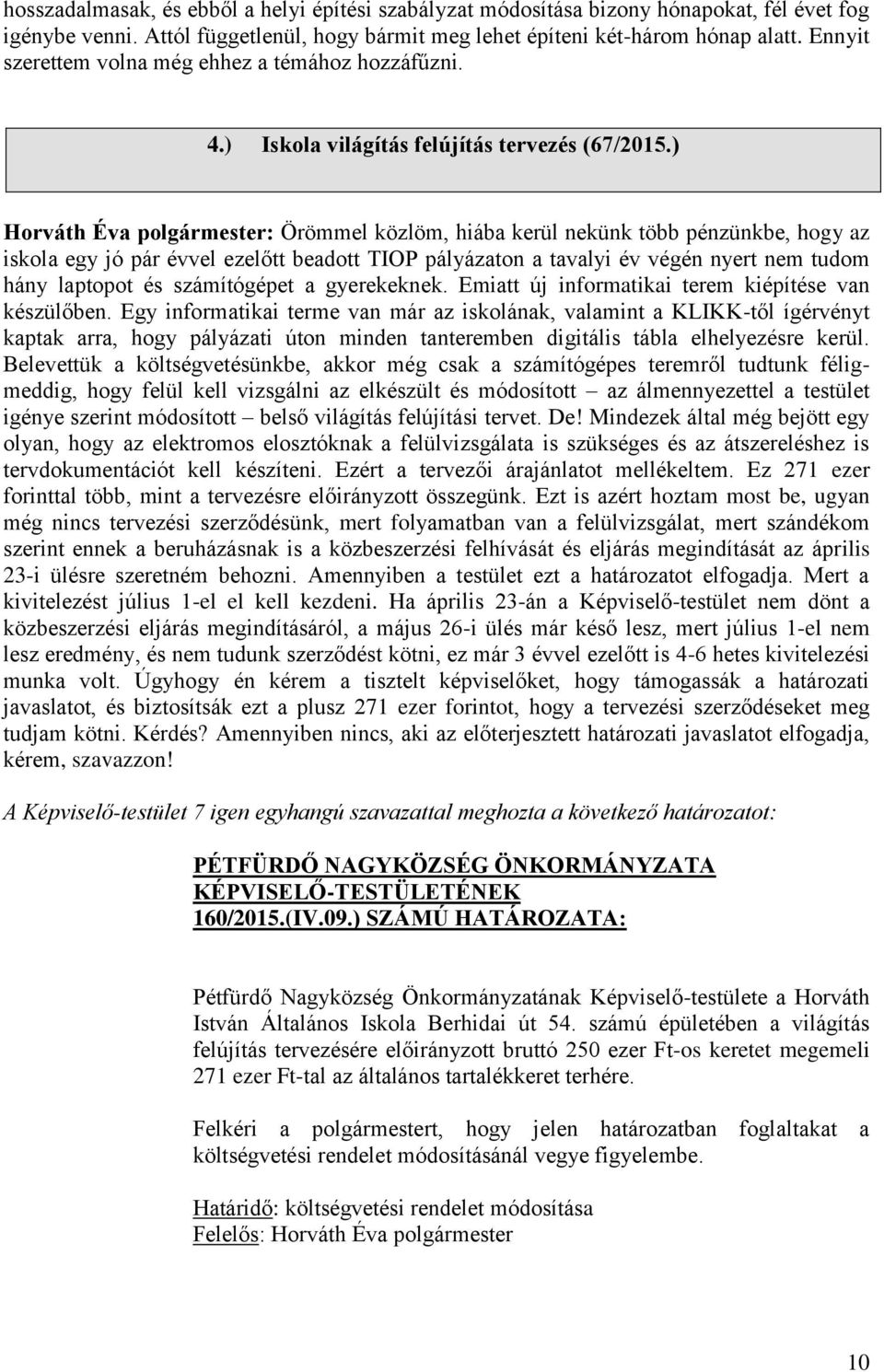 ) Horváth Éva polgármester: Örömmel közlöm, hiába kerül nekünk több pénzünkbe, hogy az iskola egy jó pár évvel ezelőtt beadott TIOP pályázaton a tavalyi év végén nyert nem tudom hány laptopot és