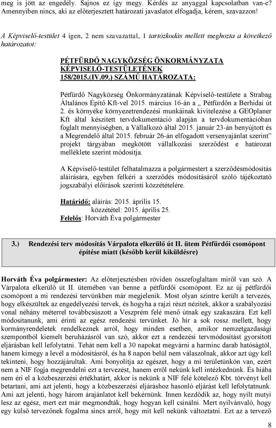 ) SZÁMÚ HATÁROZATA: Pétfürdő Nagyközség Önkormányzatának Képviselő-testülete a Strabag Általános Építő Kft-vel 2015. március 16-án a Pétfürdőn a Berhidai út 2.