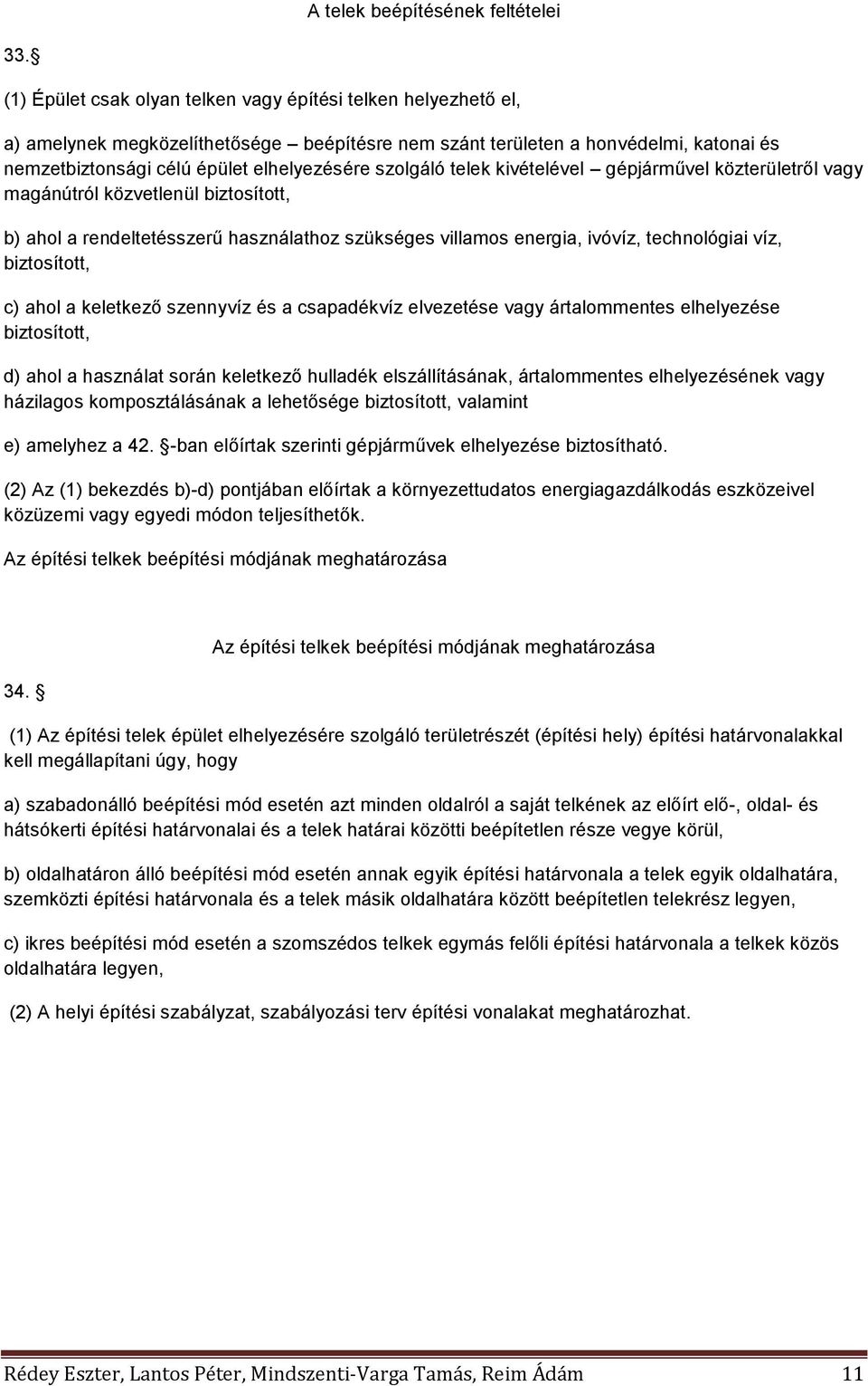 szolgáló telek kivételével gépjárművel közterületről vagy magánútról közvetlenül biztosított, b) ahol a rendeltetésszerű használathoz szükséges villamos energia, ivóvíz, technológiai víz,