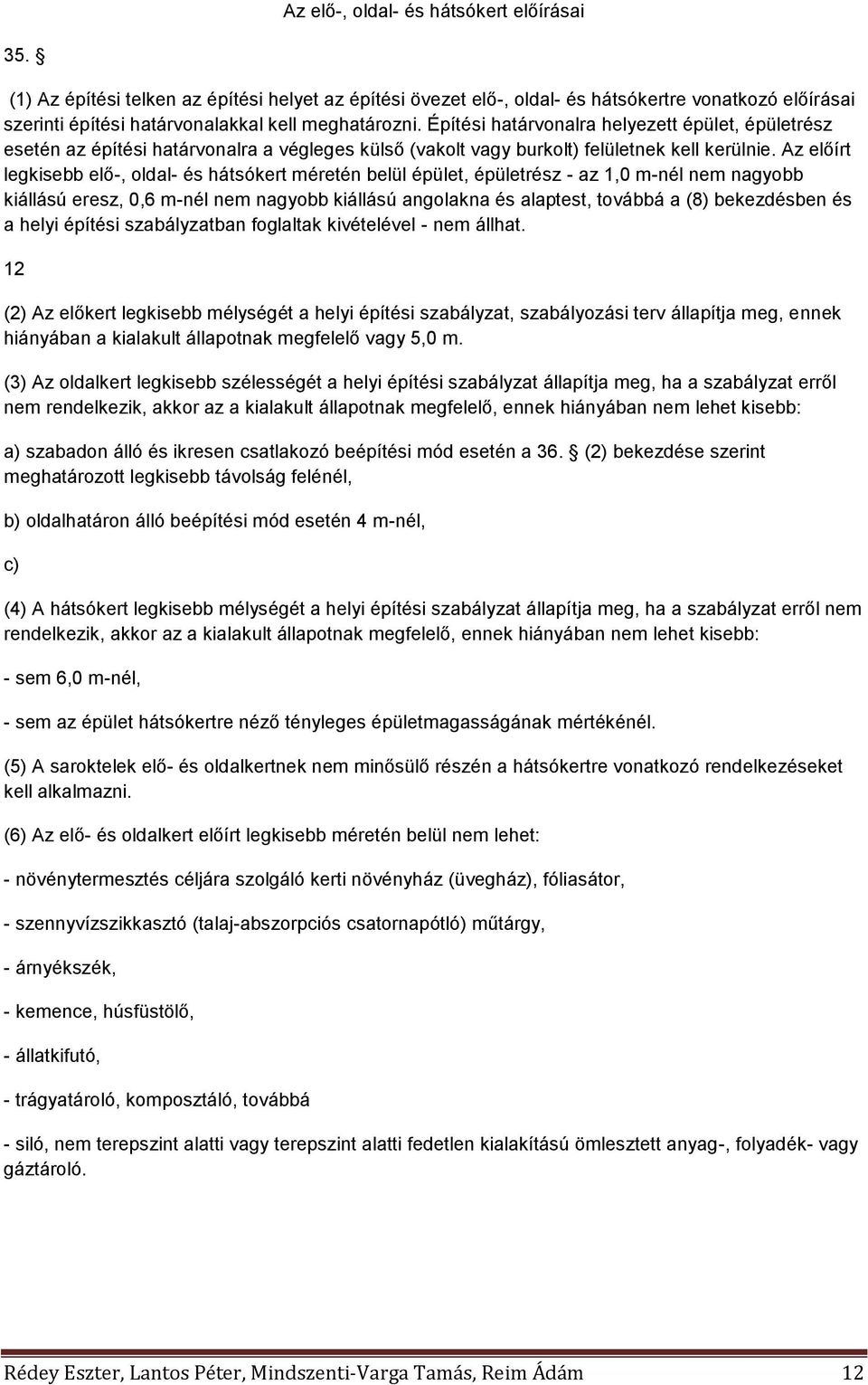 Az előírt legkisebb elő-, oldal- és hátsókert méretén belül épület, épületrész - az 1,0 m-nél nem nagyobb kiállású eresz, 0,6 m-nél nem nagyobb kiállású angolakna és alaptest, továbbá a (8)