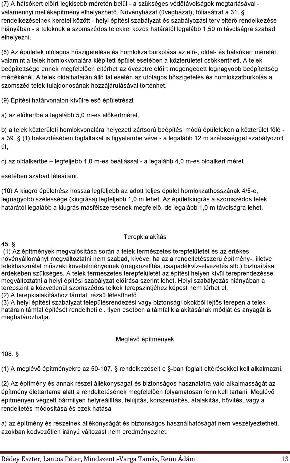 elhelyezni. (8) Az épületek utólagos hőszigetelése és homlokzatburkolása az elő-, oldal- és hátsókert méretét, valamint a telek homlokvonalára kiépített épület esetében a közterületet csökkentheti.