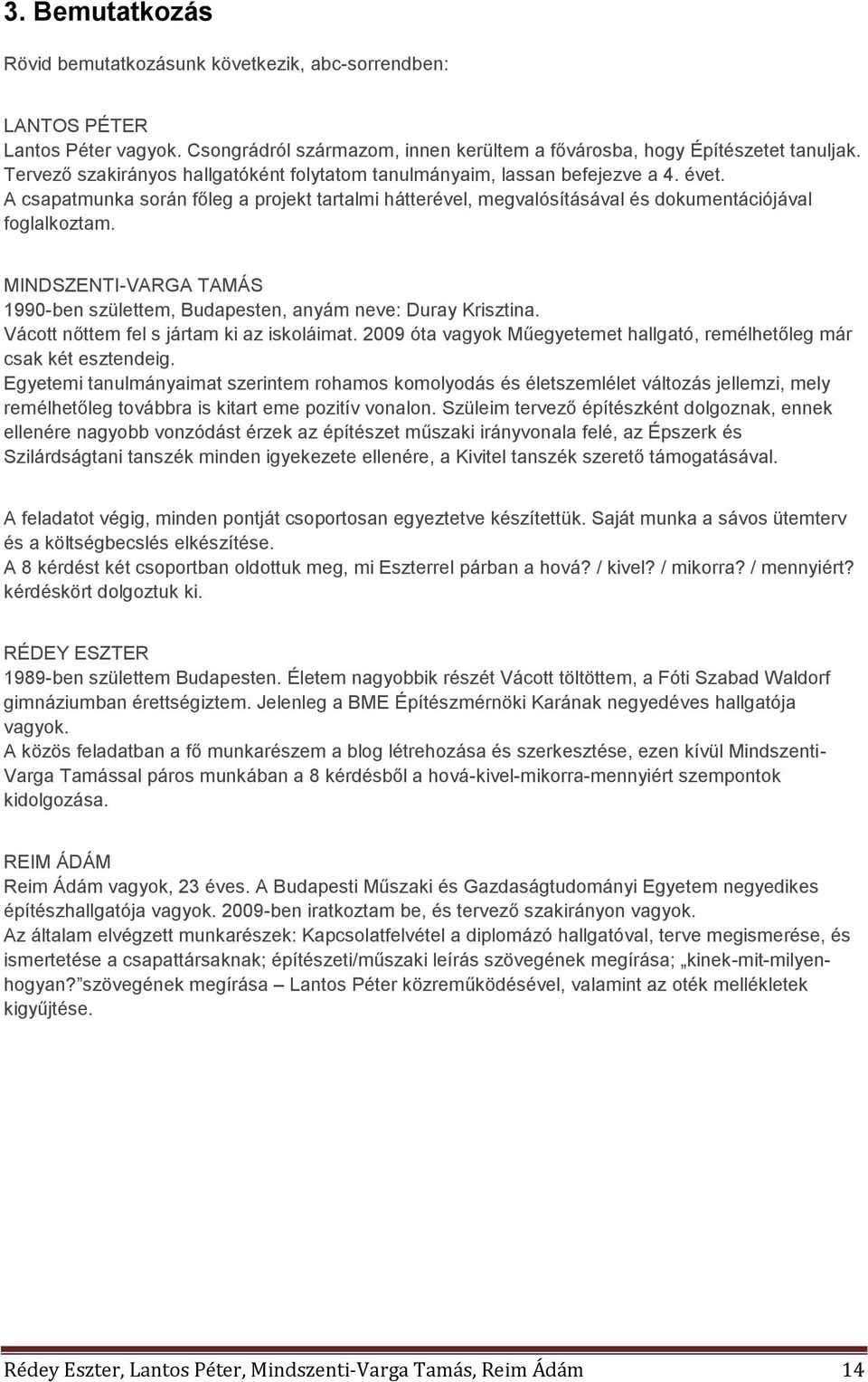 MINDSZENTI-VARGA TAMÁS 1990-ben születtem, Budapesten, anyám neve: Duray Krisztina. Vácott nőttem fel s jártam ki az iskoláimat.