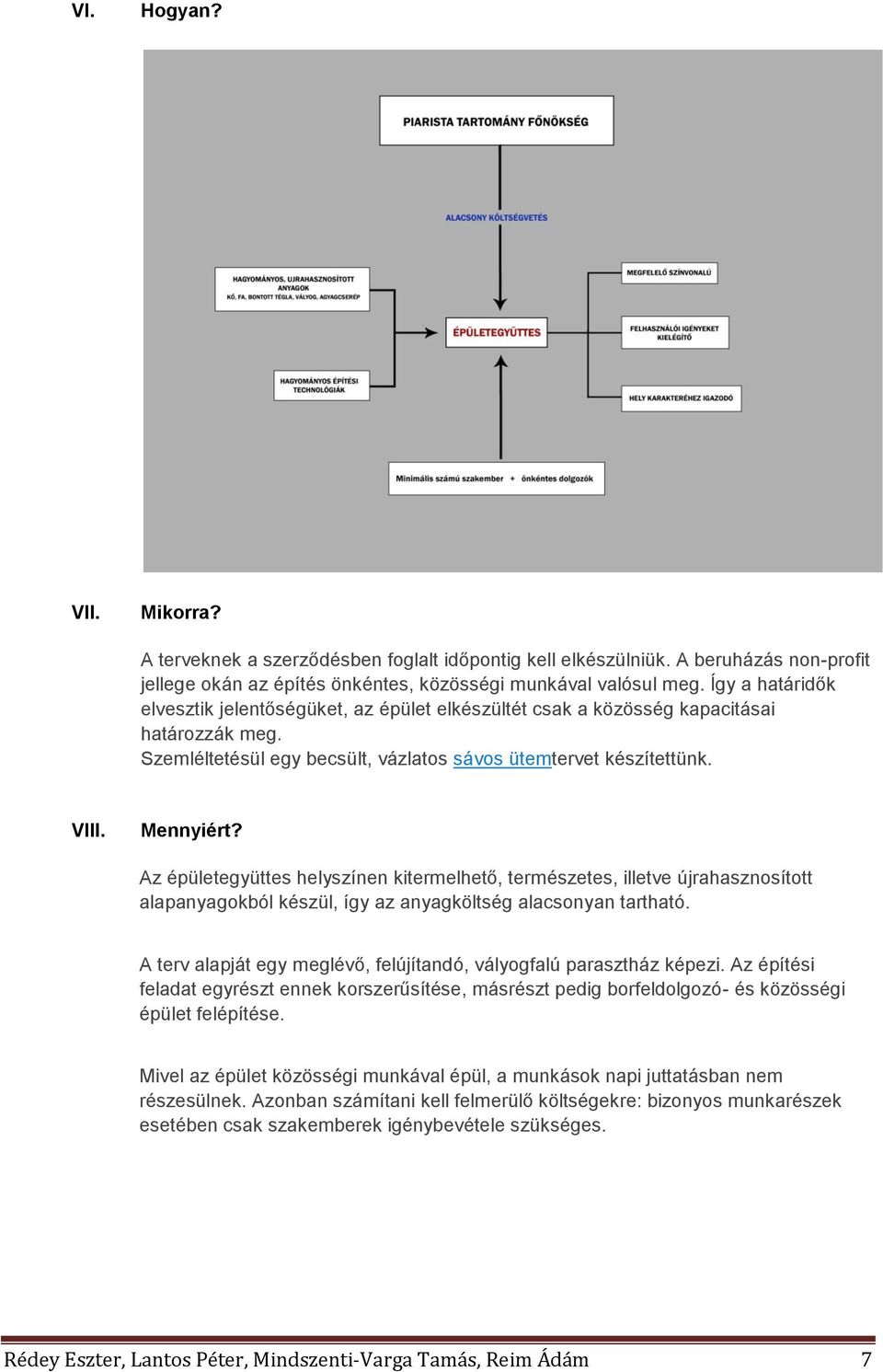 Az épületegyüttes helyszínen kitermelhető, természetes, illetve újrahasznosított alapanyagokból készül, így az anyagköltség alacsonyan tartható.