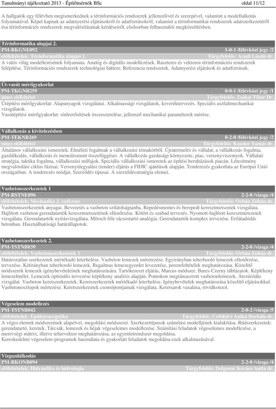 felhasználói megközelítésben. Térinformatika alapjai. PM-RKGNE9 -- /félévközi jegy / előfeltételek: Térinformatika alapjai. Tárgyfelelős: Aradi László dr. A valós világ modellezésének folyamata.