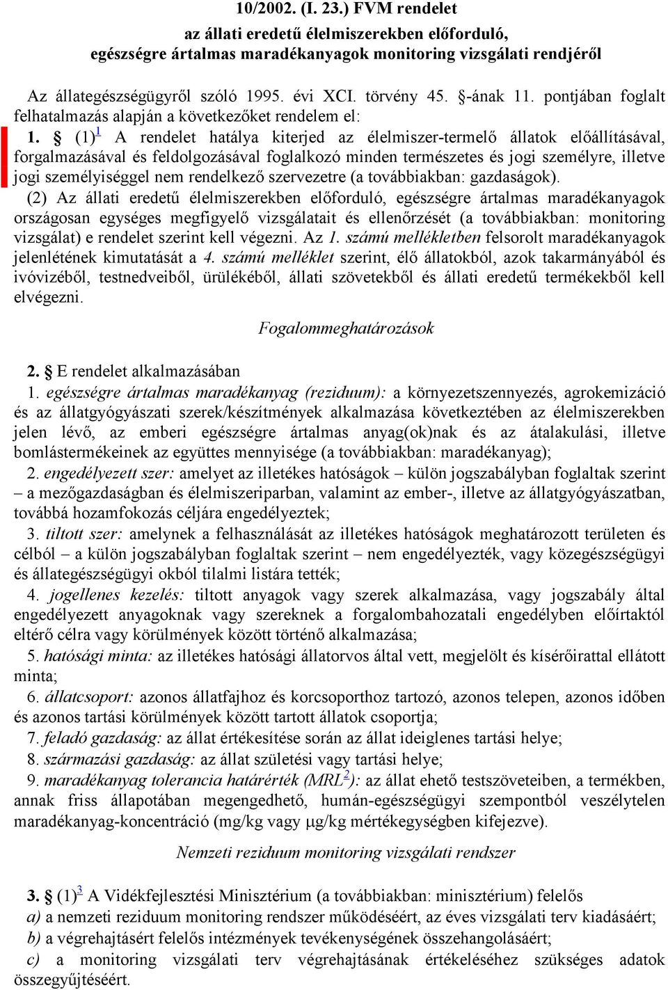 (1) 1 A rendelet hatálya kiterjed az élelmiszer-termelő állatok előállításával, forgalmazásával és feldolgozásával foglalkozó minden természetes és jogi személyre, illetve jogi személyiséggel nem