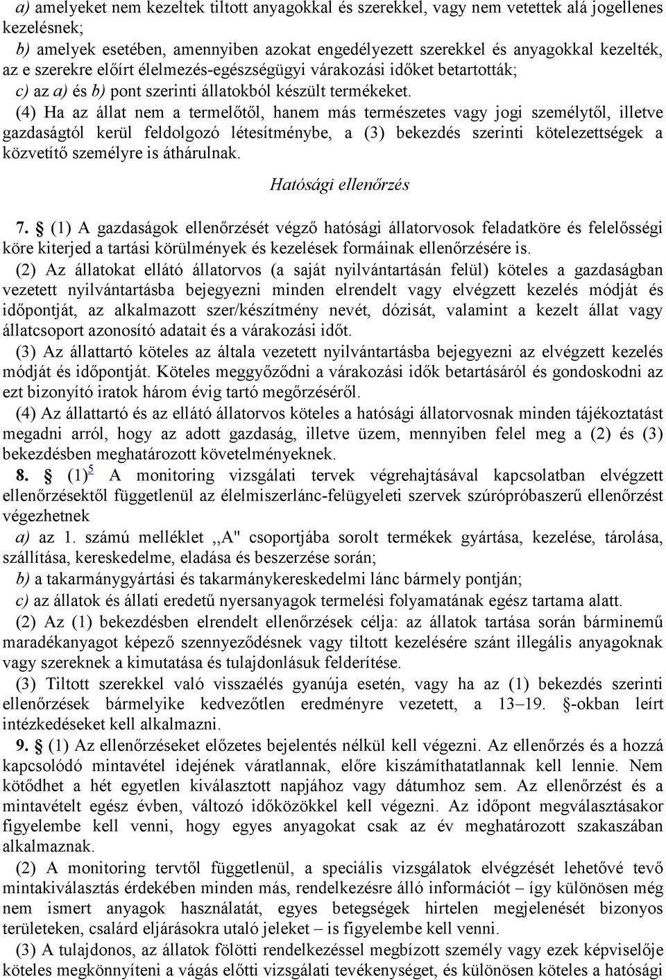 (4) Ha az állat nem a termelőtől, hanem más természetes vagy jogi személytől, illetve gazdaságtól kerül feldolgozó létesítménybe, a (3) bekezdés szerinti kötelezettségek a közvetítő személyre is