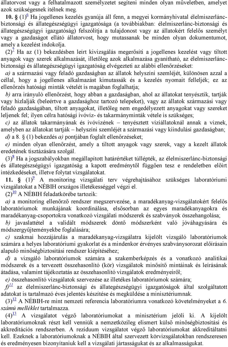 igazgatóság) felszólítja a tulajdonost vagy az állatokért felelős személyt vagy a gazdaságot ellátó állatorvost, hogy mutassanak be minden olyan dokumentumot, amely a kezelést indokolja.