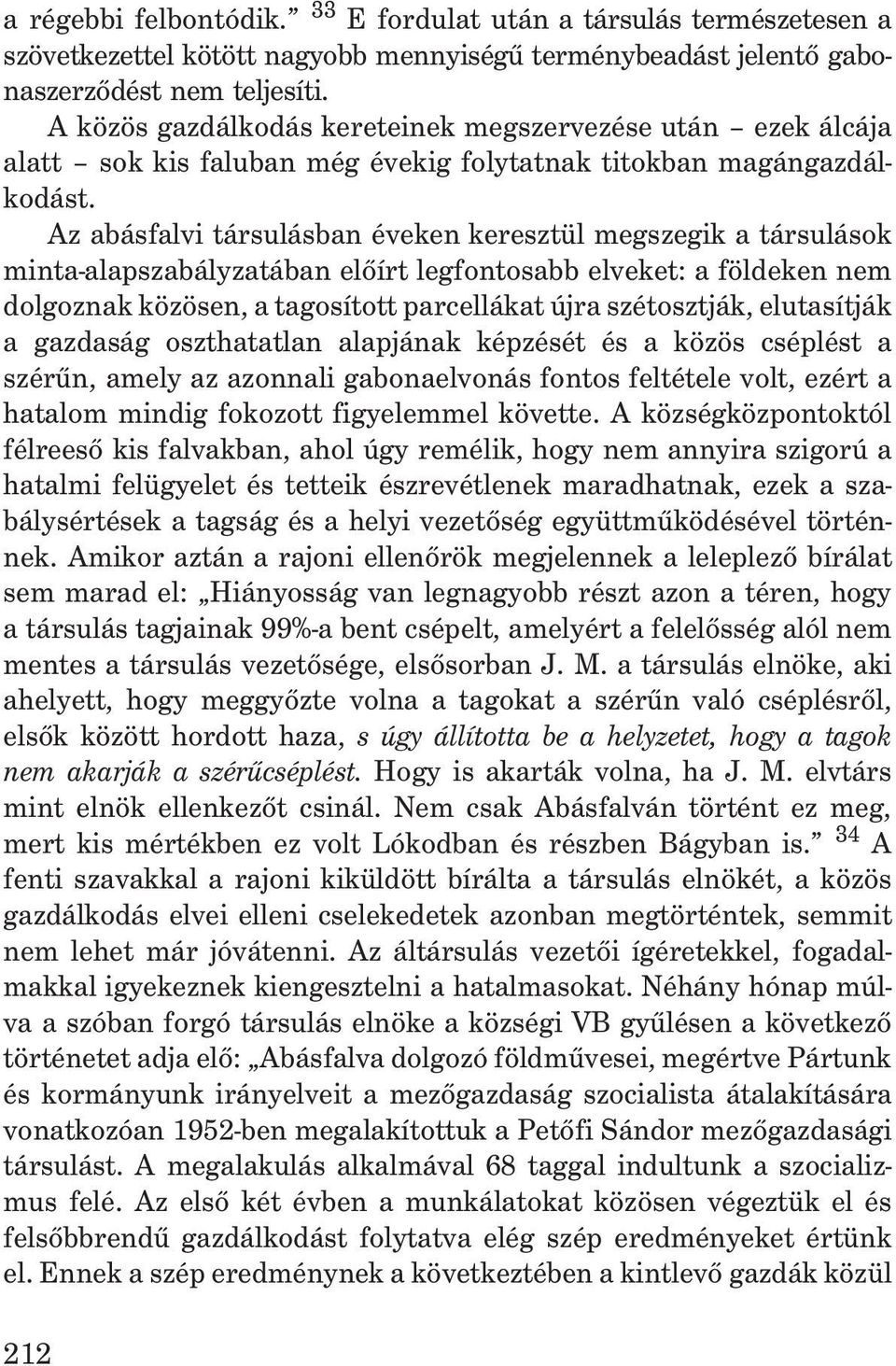 Az abásfalvi társulásban éveken keresztül megszegik a társulások minta-alapszabályzatában elõírt legfontosabb elveket: a földeken nem dolgoznak közösen, a tagosított parcellákat újra szétosztják,