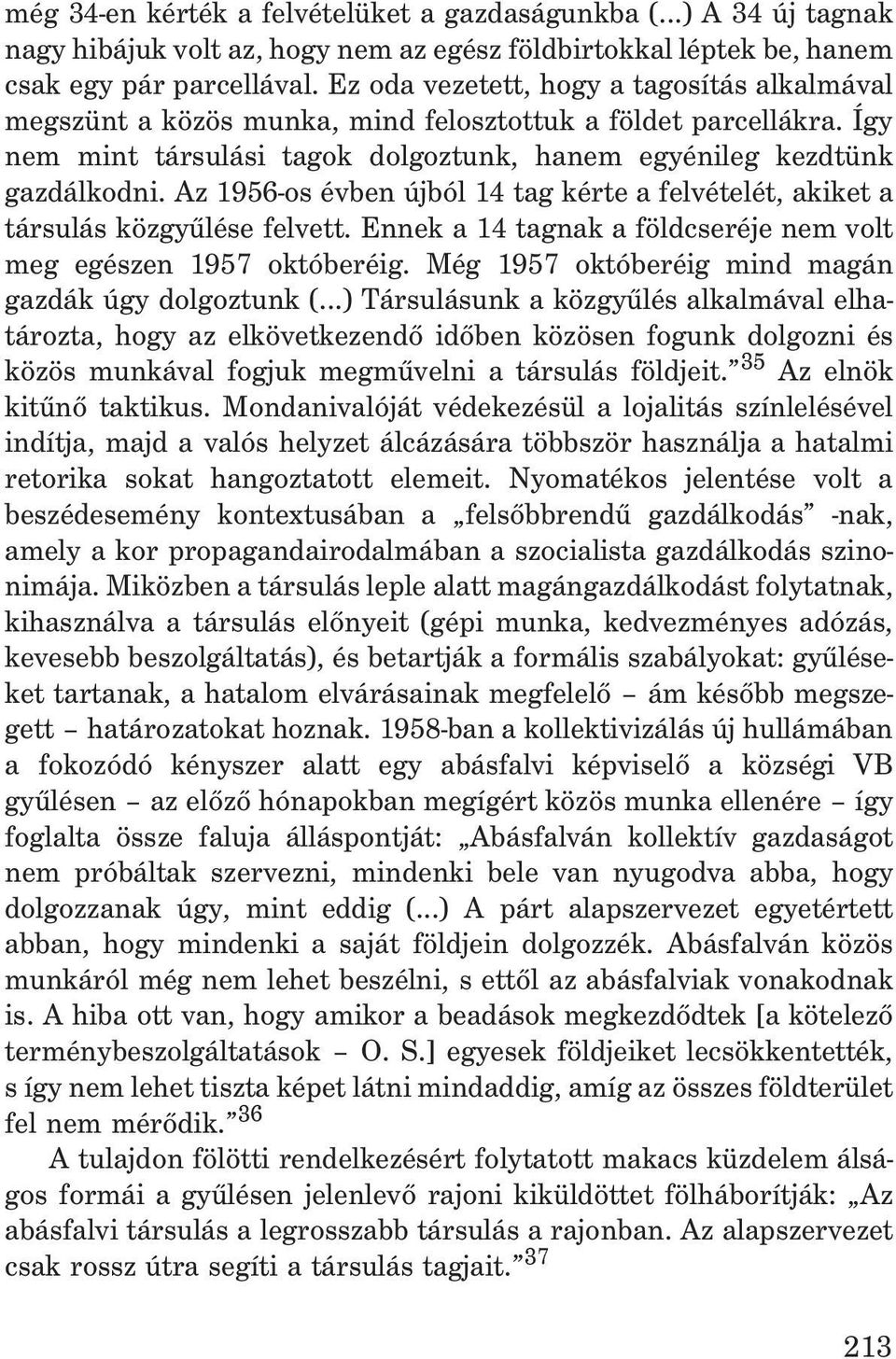 Az 1956-os évben újból 14 tag kérte a felvételét, akiket a társulás közgyûlése felvett. Ennek a 14 tagnak a földcseréje nem volt meg egészen 1957 októberéig.