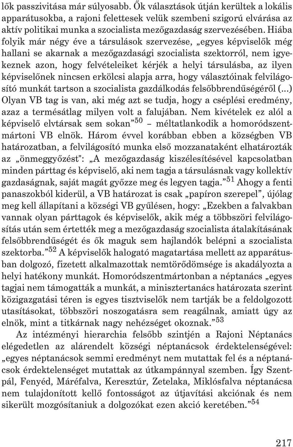 Hiába folyik már négy éve a társulások szervezése, egyes képviselõk még hallani se akarnak a mezõgazdasági szocialista szektorról, nem igyekeznek azon, hogy felvételeiket kérjék a helyi társulásba,