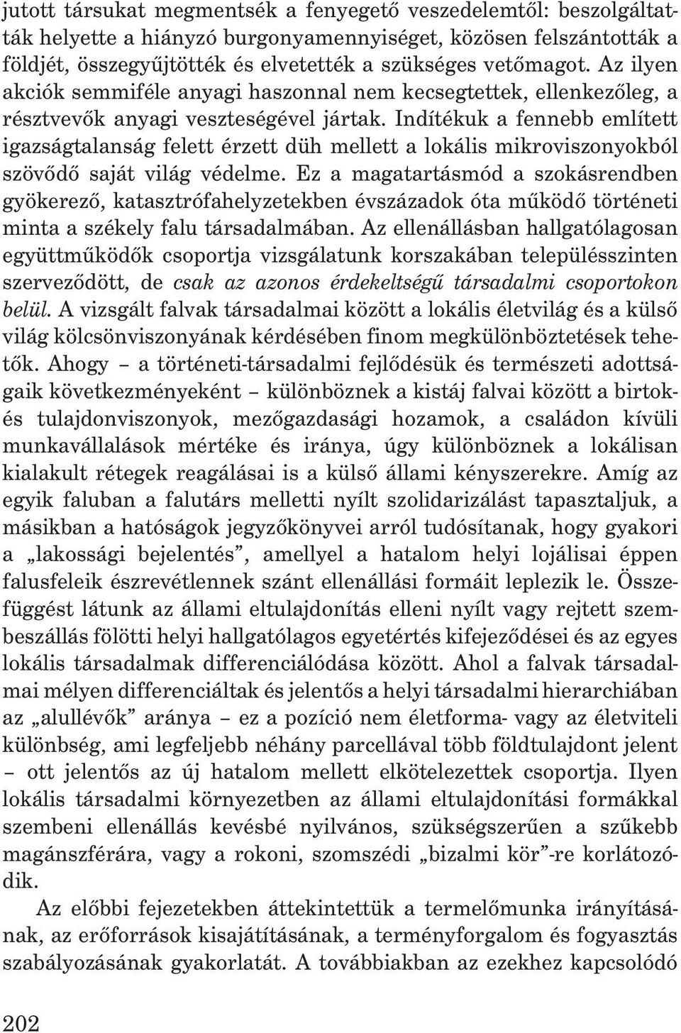 Indítékuk a fennebb említett igazságtalanság felett érzett düh mellett a lokális mikroviszonyokból szövõdõ saját világ védelme.