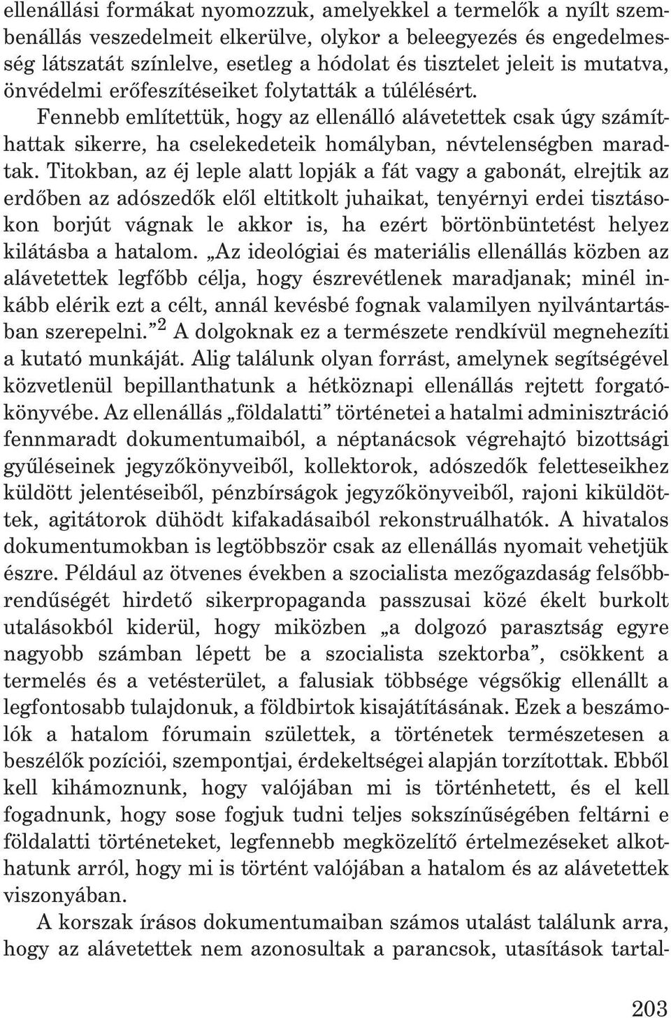 Titokban, az éj leple alatt lopják a fát vagy a gabonát, elrejtik az erdõben az adószedõk elõl eltitkolt juhaikat, tenyérnyi erdei tisztásokon borjút vágnak le akkor is, ha ezért börtönbüntetést