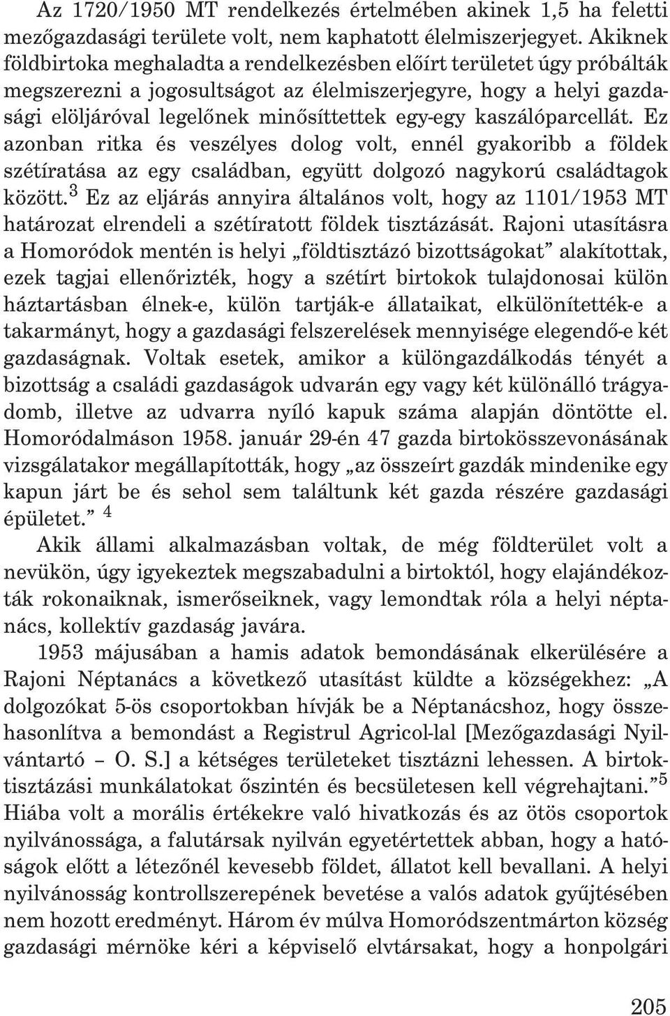 kaszálóparcellát. Ez azonban ritka és veszélyes dolog volt, ennél gyakoribb a földek szétíratása az egy családban, együtt dolgozó nagykorú családtagok között.