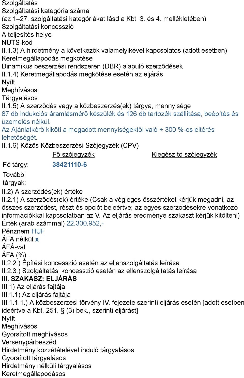 3) A hirdetmény a következők valamelyikével kapcsolatos (adott esetben) Keretmegállapodás megkötése Dinamikus beszerzési rendszeren (DBR) alapuló szerződések II.1.