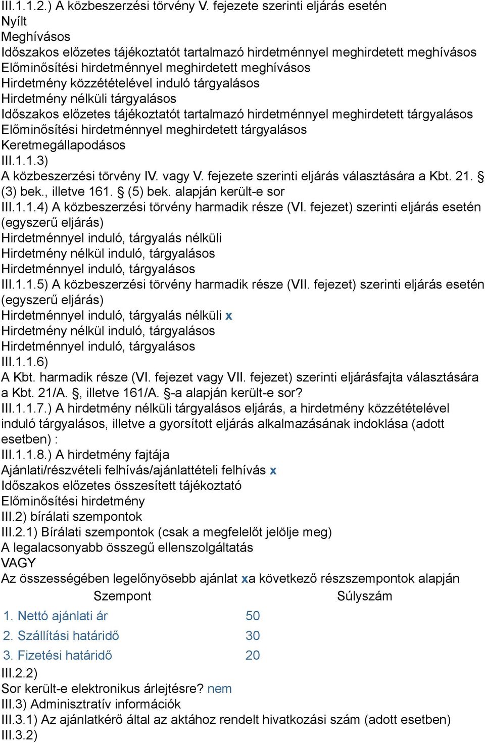 közzétételével induló tárgyalásos Hirdetmény nélküli tárgyalásos Időszakos előzetes tájékoztatót tartalmazó hirdetménnyel meghirdetett tárgyalásos Előminősítési hirdetménnyel meghirdetett tárgyalásos