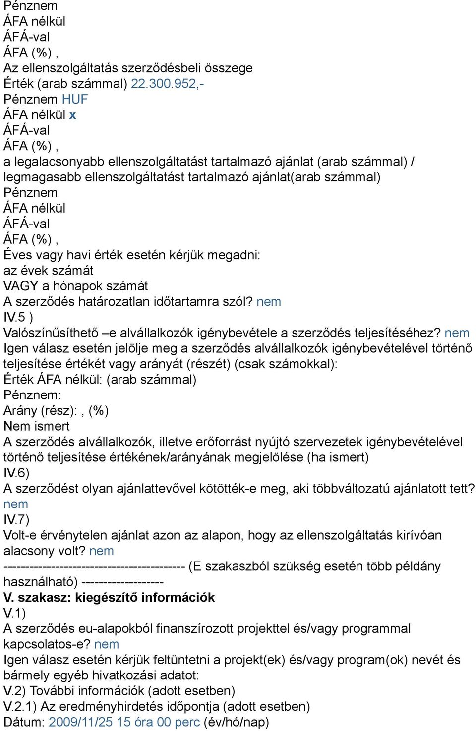 havi érték esetén kérjük megadni: az évek számát VAGY a hónapok számát A szerződés határozatlan időtartamra szól? nem IV.5 ) Valószínűsíthető e alvállalkozók igénybevétele a szerződés teljesítéséhez?