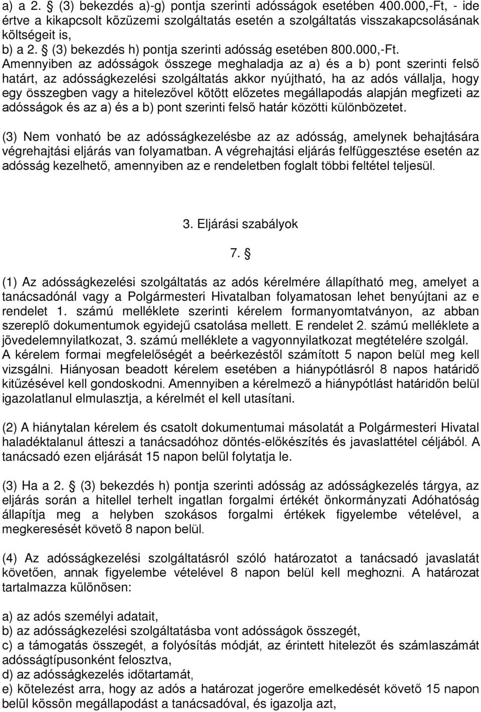 Amennyiben az adósságok összege meghaladja az a) és a b) pont szerinti felső határt, az adósságkezelési szolgáltatás akkor nyújtható, ha az adós vállalja, hogy egy összegben vagy a hitelezővel kötött