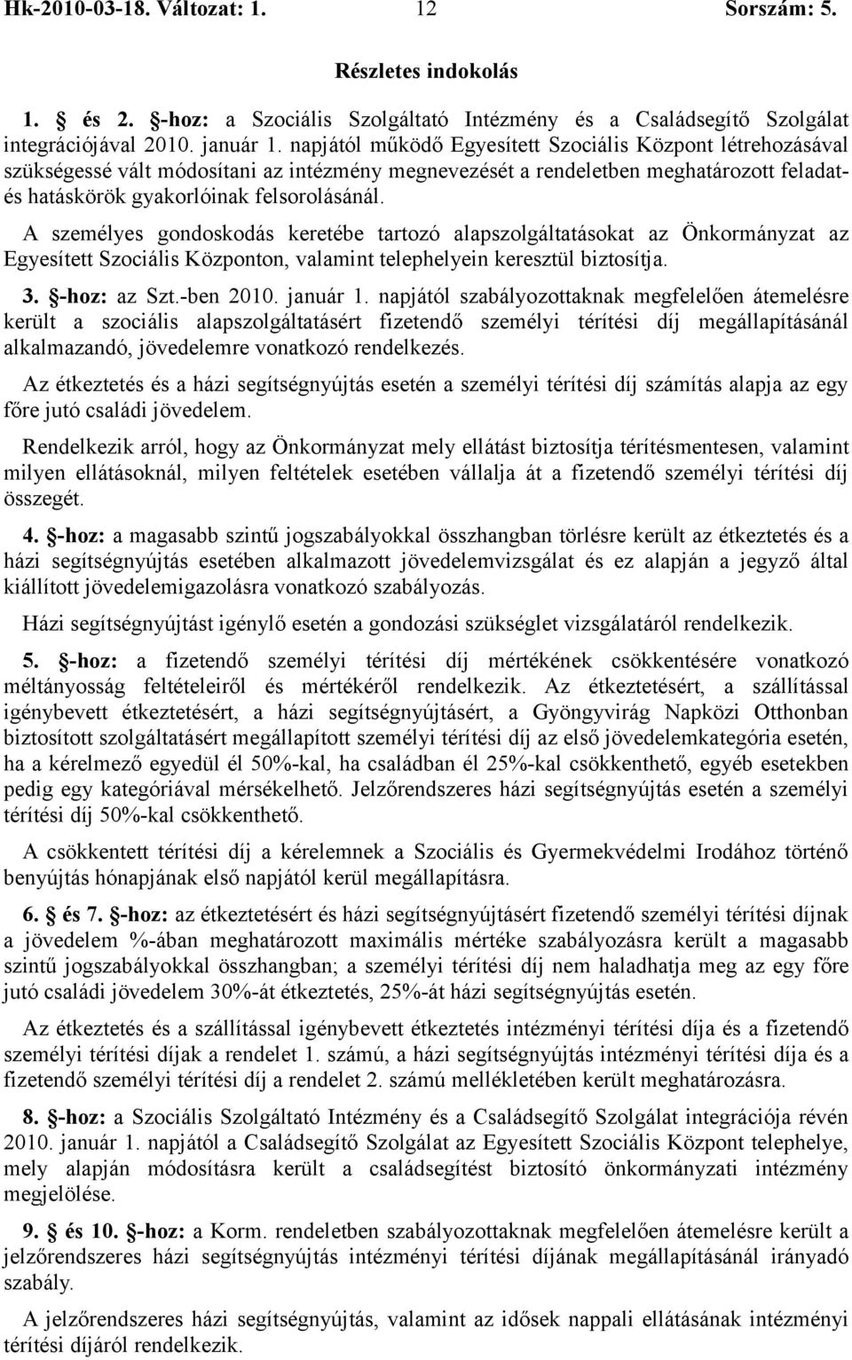 A személyes gondoskodás keretébe tartozó alapszolgáltatásokat az Önkormányzat az Egyesített Szociális Központon, valamint telephelyein keresztül biztosítja. 3. -hoz: az Szt.-ben 2010. január 1.