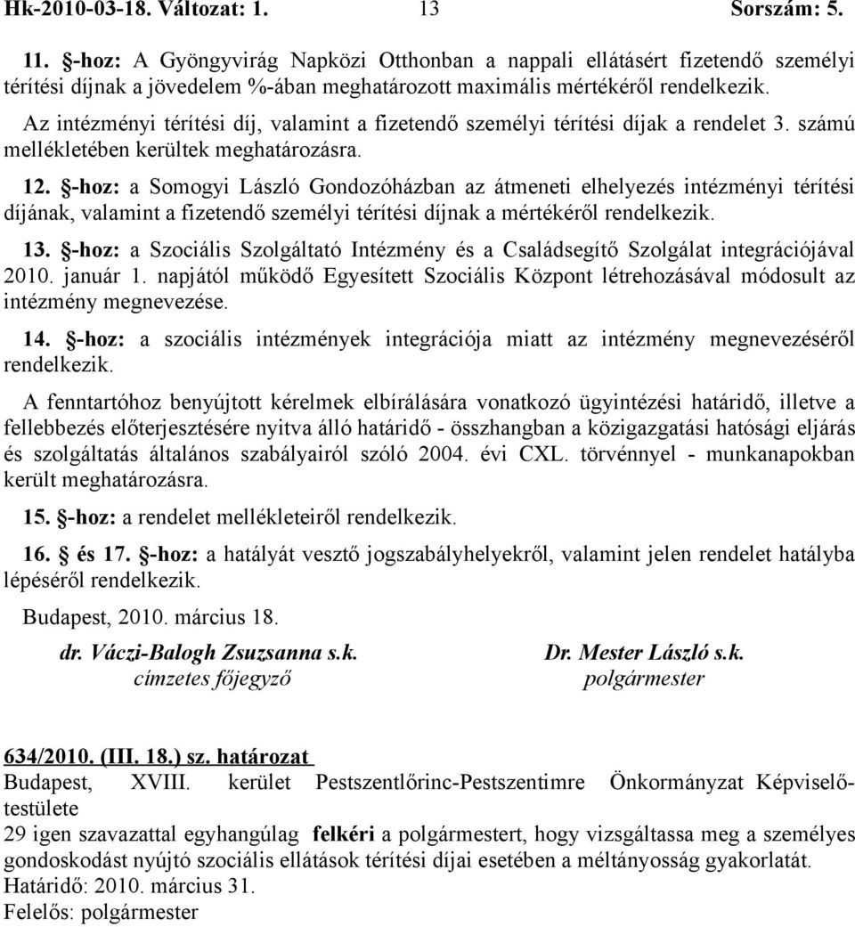 -hoz: a Somogyi László Gondozóházban az átmeneti elhelyezés intézményi térítési díjának, valamint a fizetendő személyi térítési díjnak a mértékéről rendelkezik. 13.