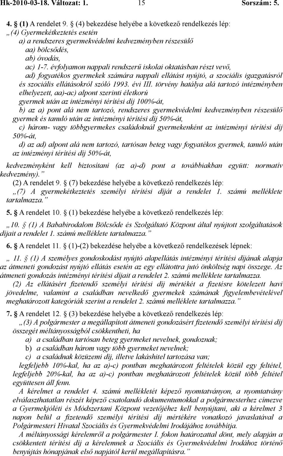 évfolyamon nappali rendszerű iskolai oktatásban részt vevő, ad) fogyatékos gyermekek számára nappali ellátást nyújtó, a szociális igazgatásról és szociális ellátásokról szóló 1993. évi III.