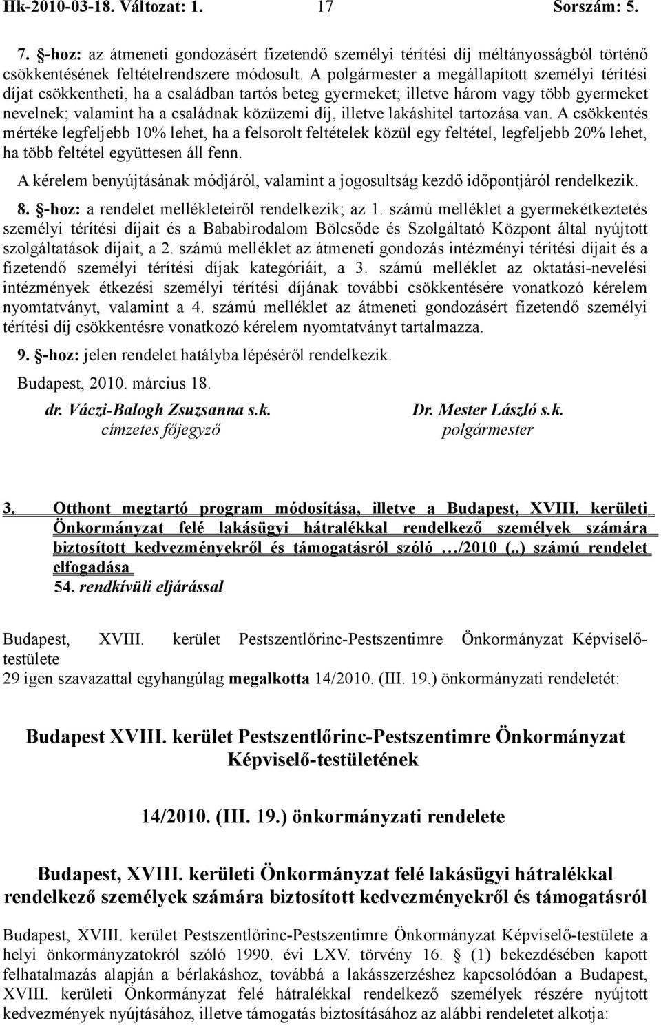 lakáshitel tartozása van. A csökkentés mértéke legfeljebb 10% lehet, ha a felsorolt feltételek közül egy feltétel, legfeljebb 20% lehet, ha több feltétel együttesen áll fenn.