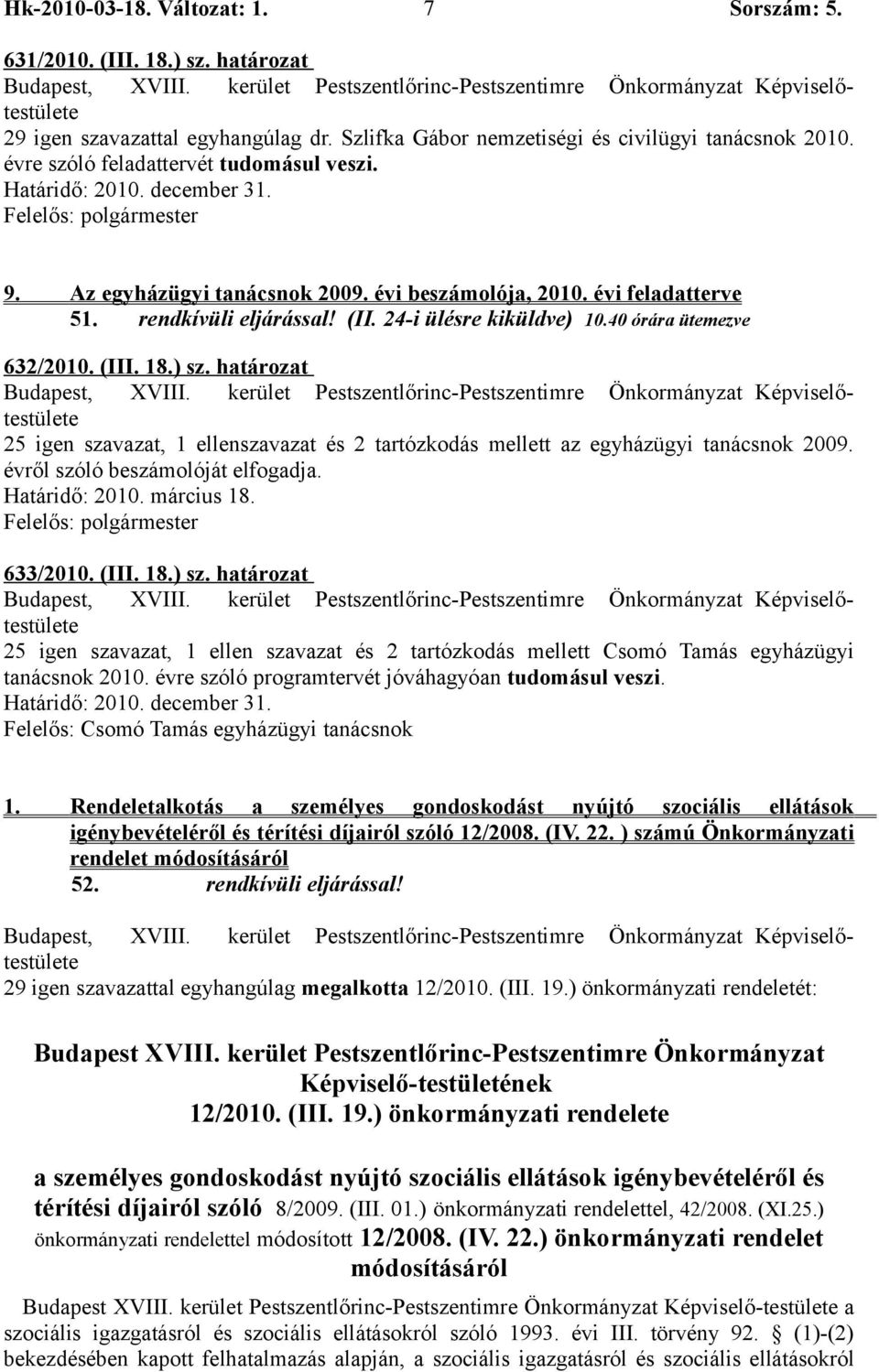 ) sz. határozat 25 igen szavazat, 1 ellenszavazat és 2 tartózkodás mellett az egyházügyi tanácsnok 2009. évről szóló beszámolóját elfogadja. 633/2010. (III. 18.) sz. határozat 25 igen szavazat, 1 ellen szavazat és 2 tartózkodás mellett Csomó Tamás egyházügyi tanácsnok 2010.