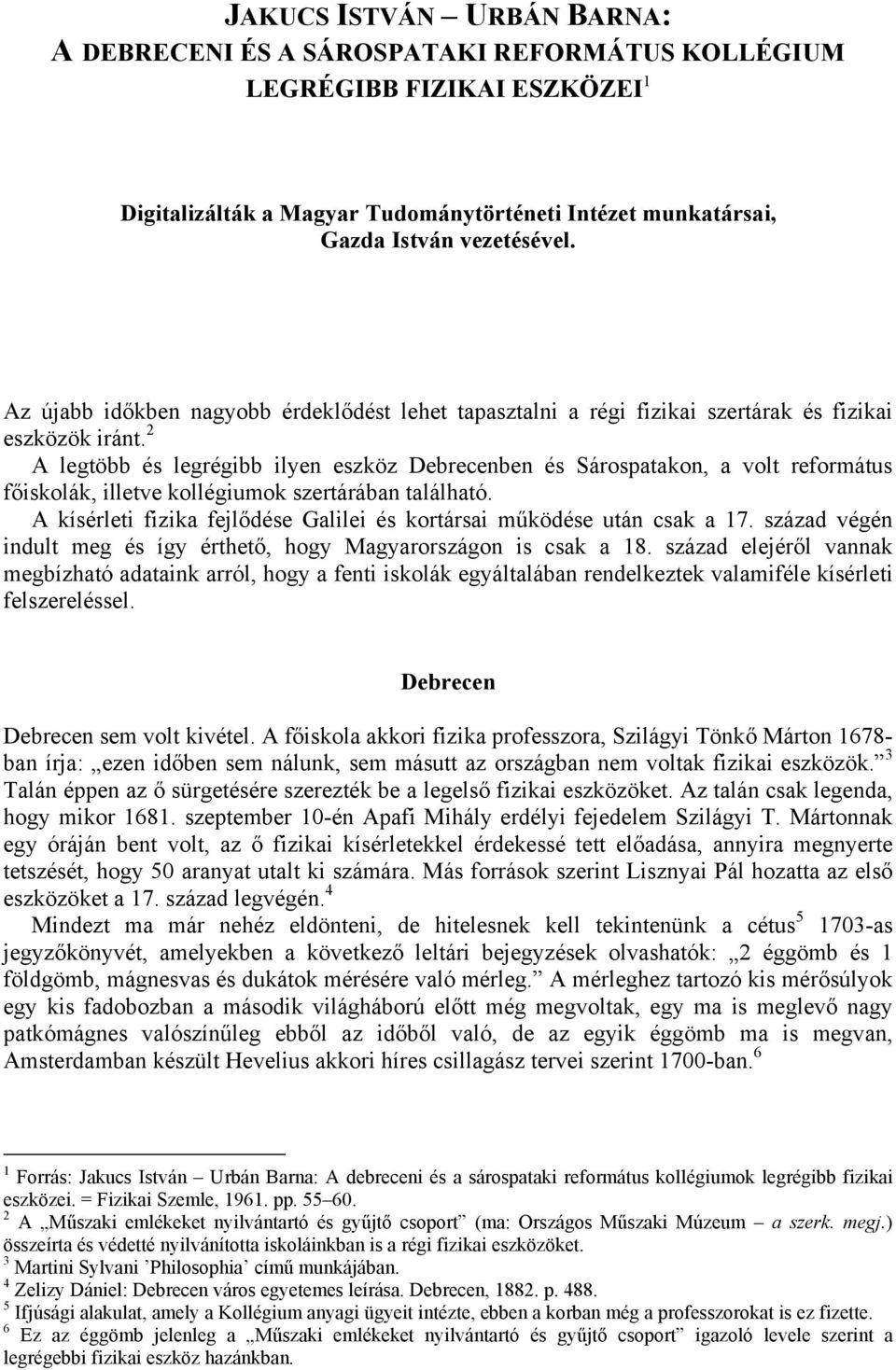 2 A legtöbb és legrégibb ilyen eszköz Debrecenben és Sárospatakon, a volt református főiskolák, illetve kollégiumok szertárában található.