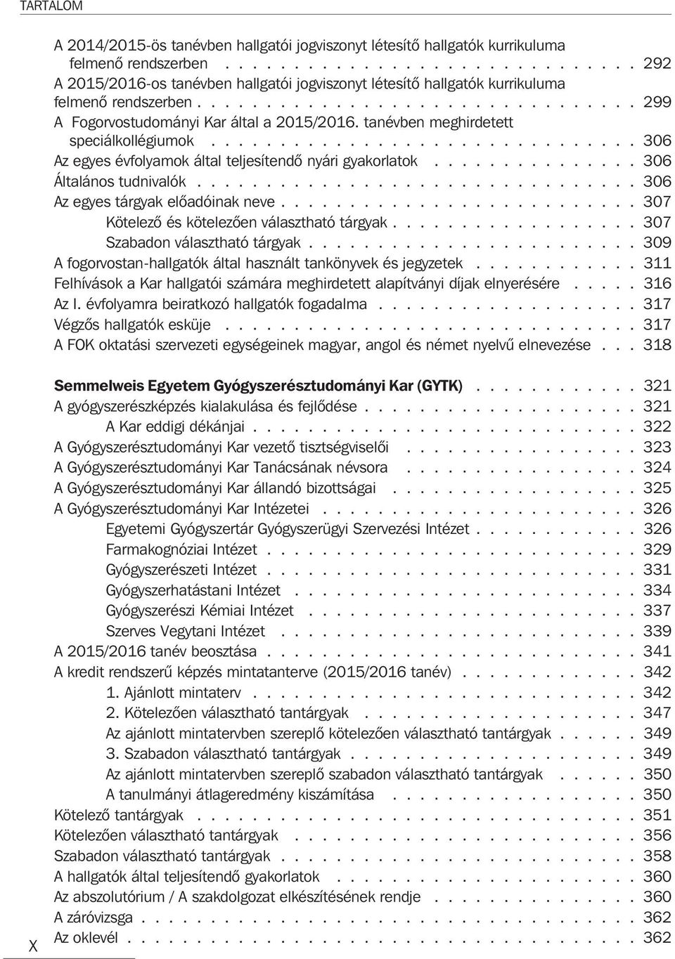 tanévben meghirdetett speciálkollégiumok............................... 306 Az egyes évfolyamok által teljesítendõ nyári gyakorlatok............... 306 Általános tudnivalók.