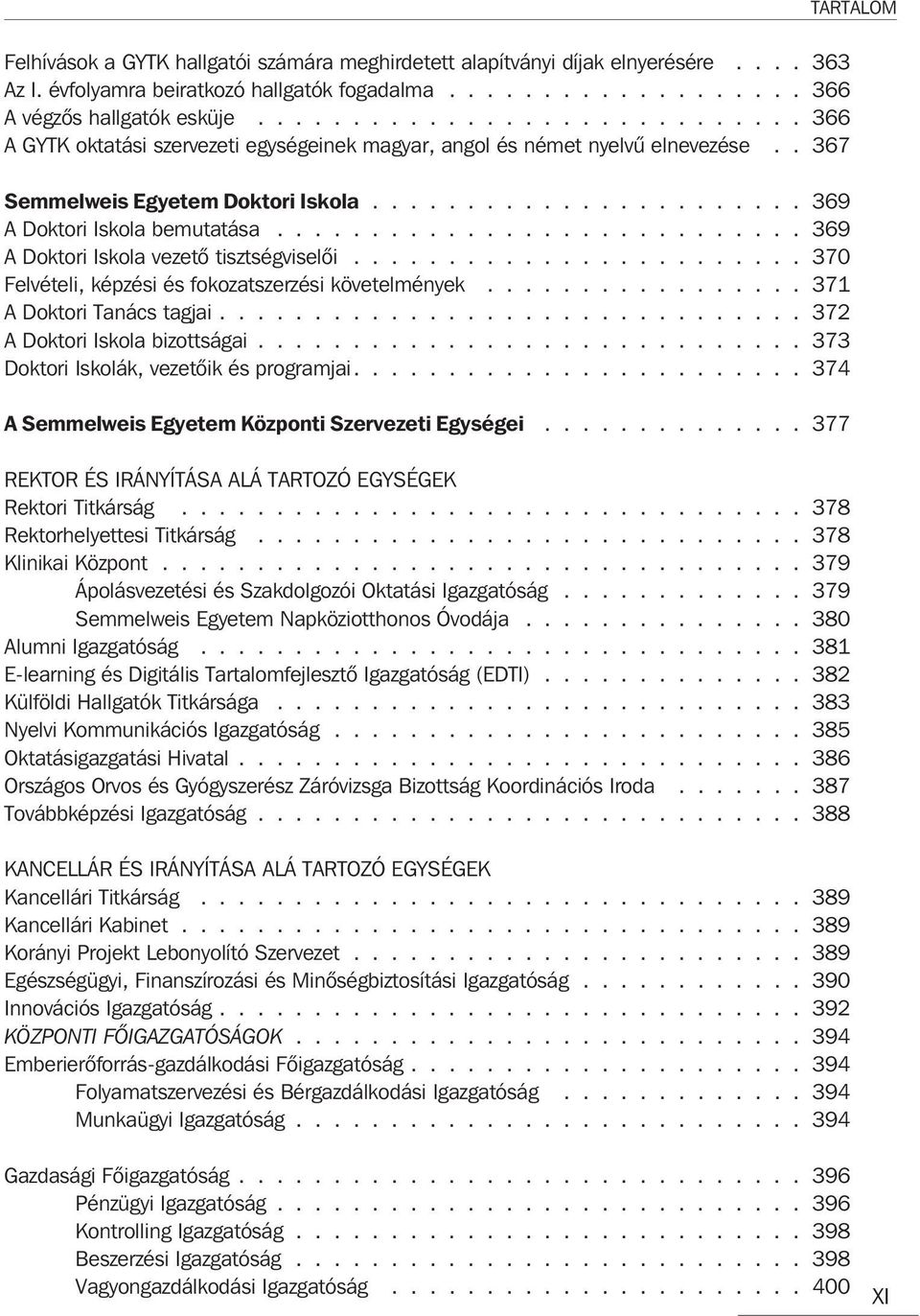 ........................... 369 A Doktori Iskola vezetõ tisztségviselõi........................ 370 Felvételi, képzési és fokozatszerzési követelmények................. 371 A Doktori Tanács tagjai.