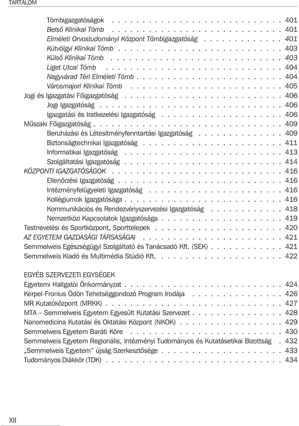 ........................ 405 Jogi és Igazgatási Fõigazgatóság.......................... 406 Jogi Igazgatóság.............................. 406 Igazgatási és Iratkezelési Igazgatóság.