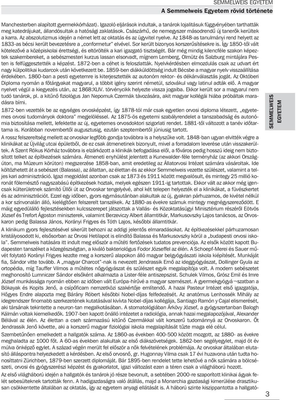 Az abszolutizmus idején a német lett az oktatás és az ügyvitel nyelve. Az 1848-as tanulmányi rend helyett az 1833-as bécsi került bevezetésre a conformetur elvével.