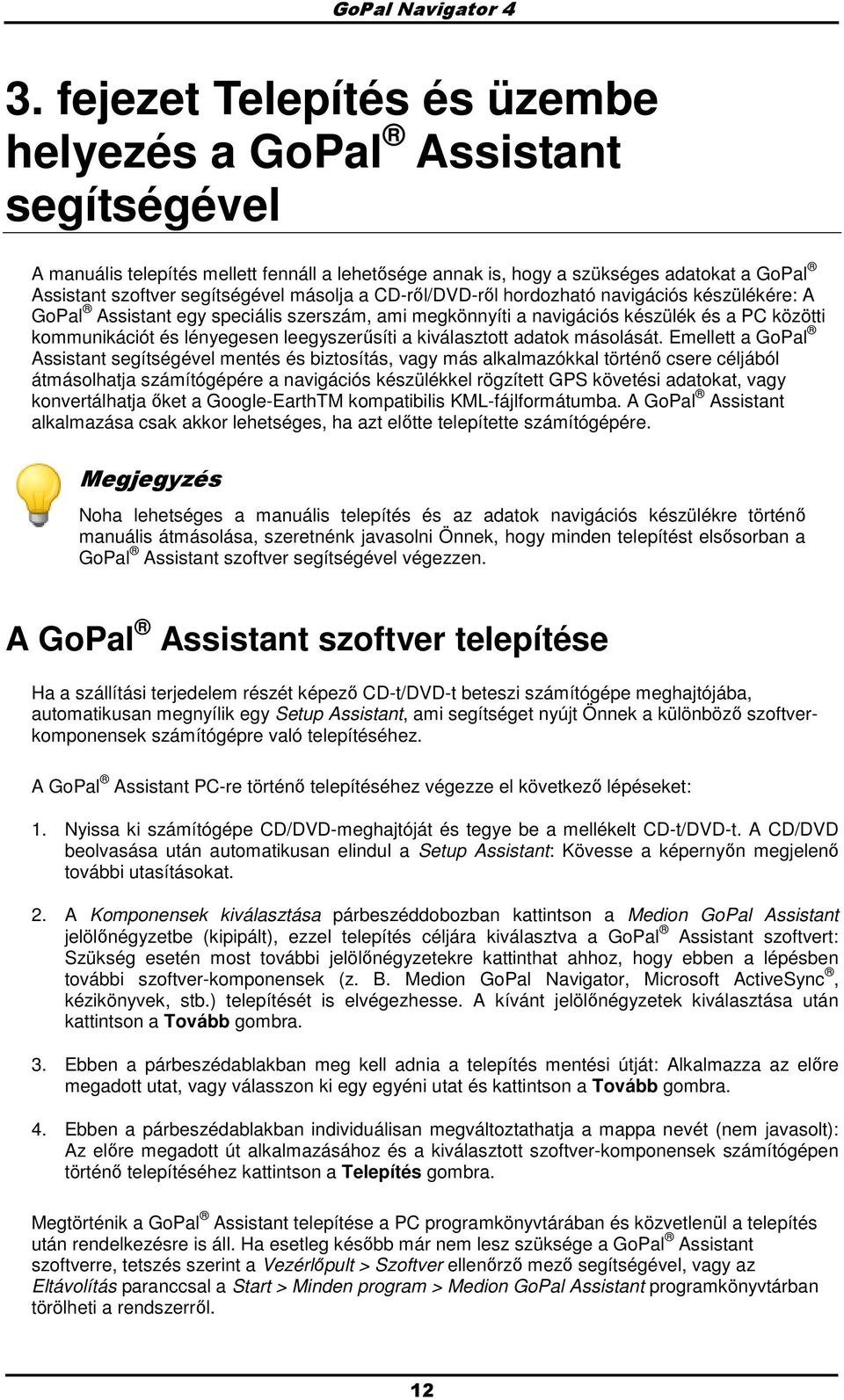 másolja a CD-rıl/DVD-rıl hordozható navigációs készülékére: A GoPal Assistant egy speciális szerszám, ami megkönnyíti a navigációs készülék és a PC közötti kommunikációt és lényegesen leegyszerősíti