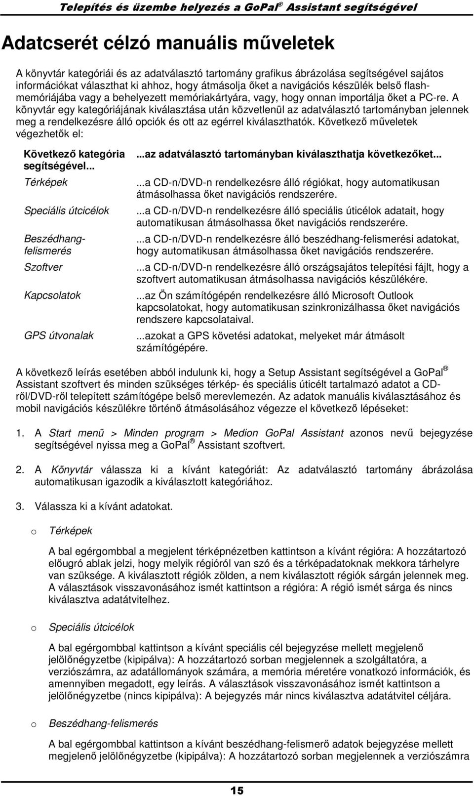 A könyvtár egy kategóriájának kiválasztása után közvetlenül az adatválasztó tartományban jelennek meg a rendelkezésre álló opciók és ott az egérrel kiválaszthatók.