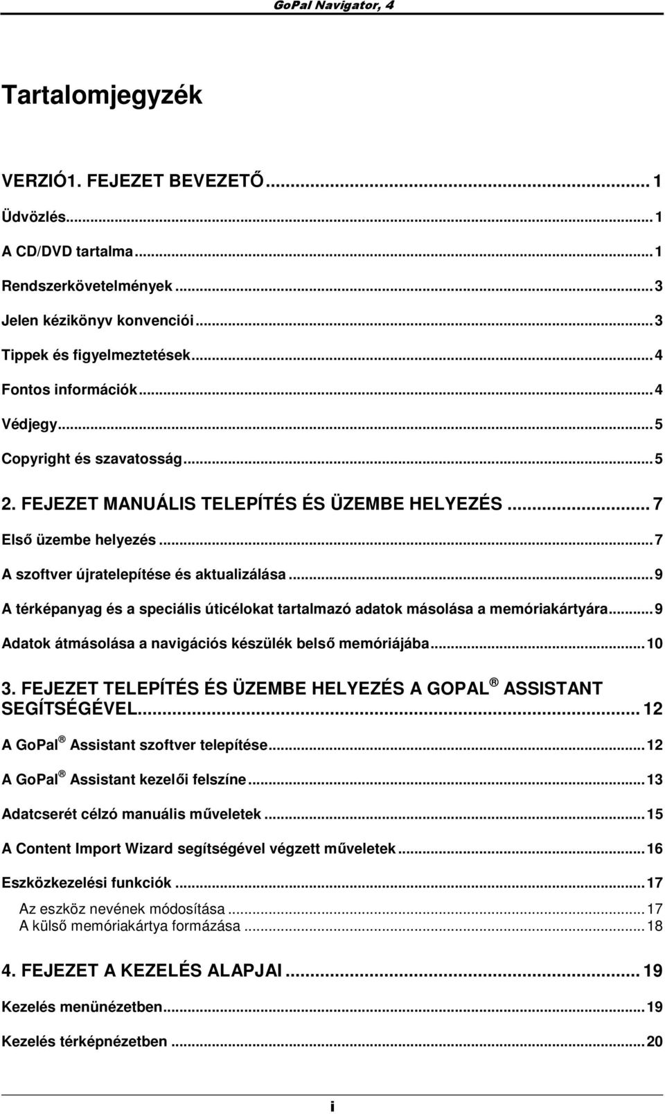 ..9 A térképanyag és a speciális úticélokat tartalmazó adatok másolása a memóriakártyára...9 Adatok átmásolása a navigációs készülék belsı memóriájába...10 3.