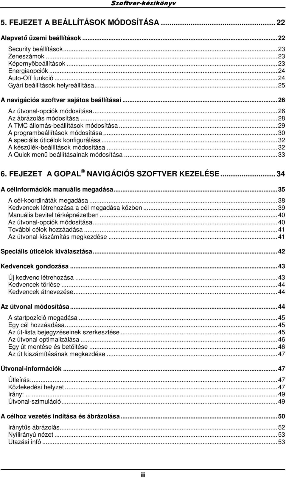 ..29 A programbeállítások módosítása...30 A speciális úticélok konfigurálása...32 A készülék-beállítások módosítása...32 A Quick menü beállításainak módosítása...33 6.