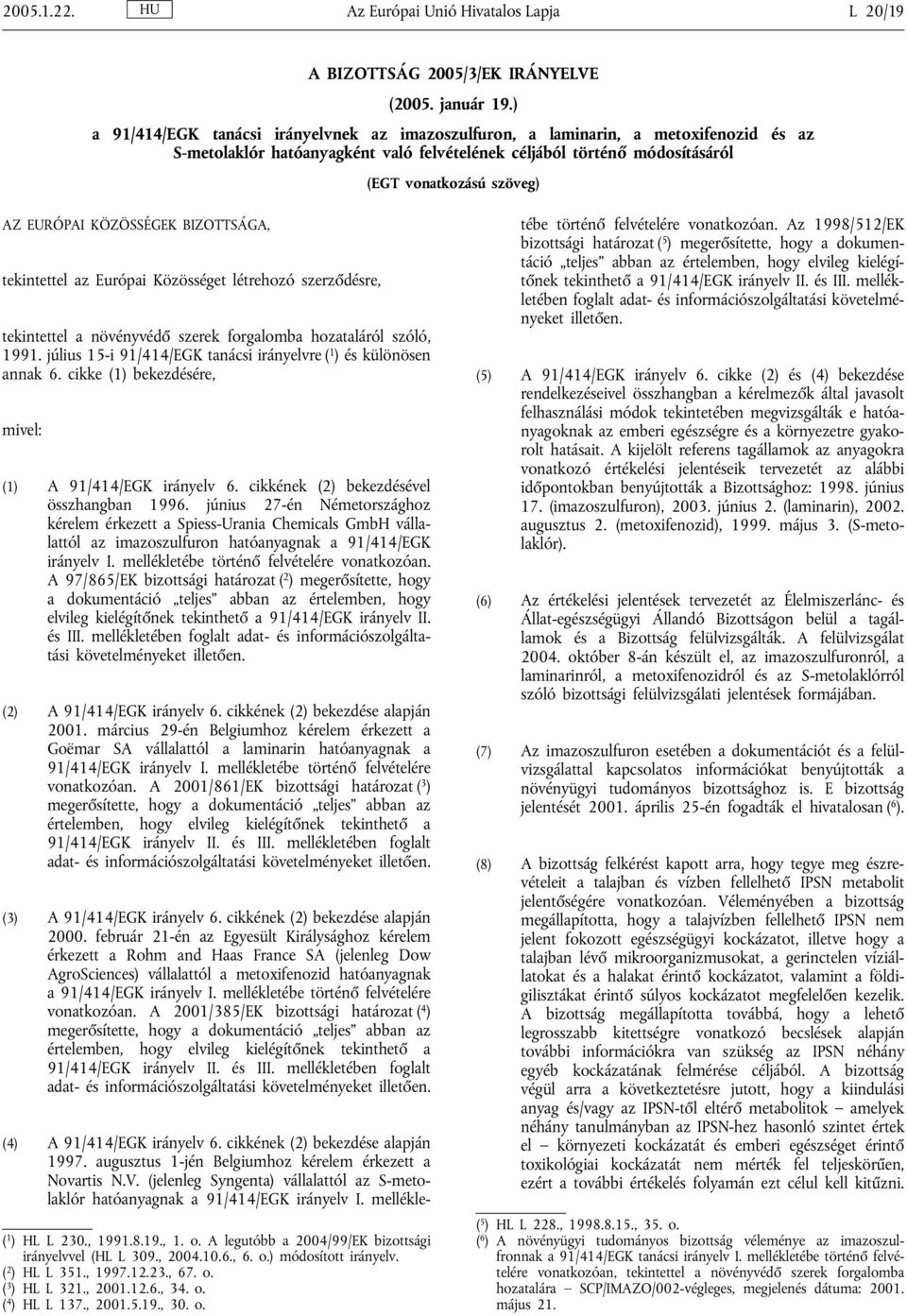 EURÓPAI KÖZÖSSÉGEK BIZOTTSÁGA, tekintettel az Európai Közösséget létrehozó szerződésre, tekintettel a növényvédő szerek forgalomba hozataláról szóló, 1991.