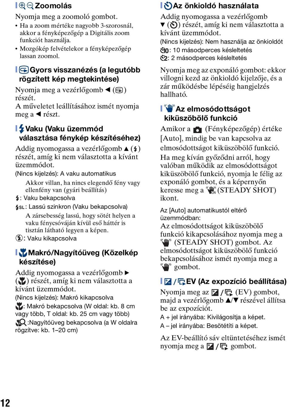 [ Vaku (Vaku üzemmód választása fénykép készítéséhez) Addig nyomogassa a vezérlőgomb v ( ) részét, amíg ki nem választotta a kívánt üzemmódot.