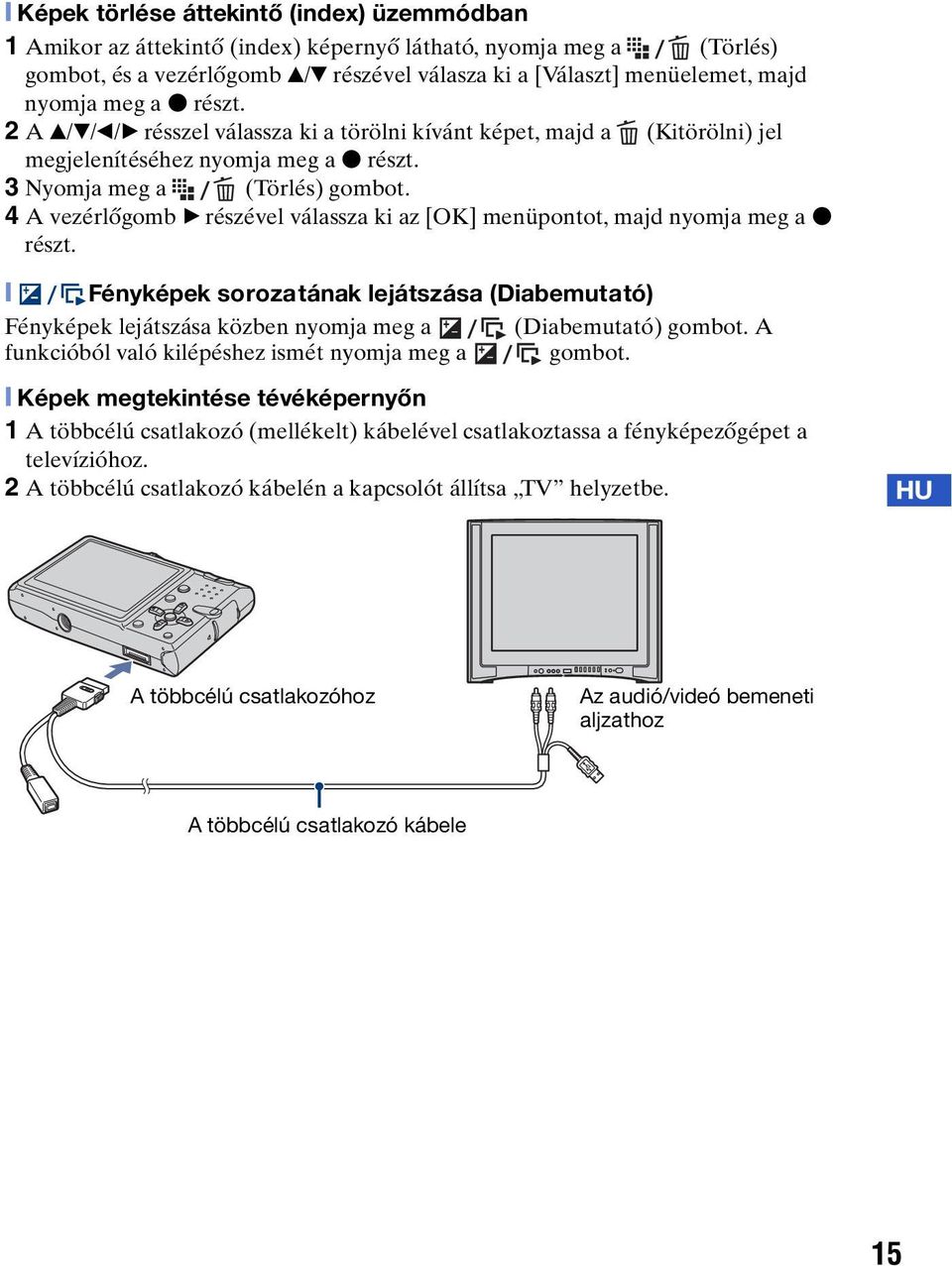 4 A vezérlőgomb B részével válassza ki az [OK] menüpontot, majd nyomja meg a z részt. [ Fényképek sorozatának lejátszása (Diabemutató) Fényképek lejátszása közben nyomja meg a (Diabemutató) gombot.