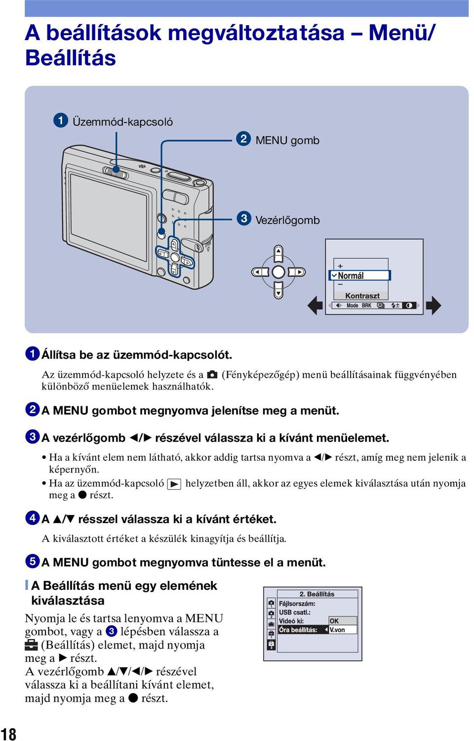 3A vezérlőgomb b/b részével válassza ki a kívánt menüelemet. Ha a kívánt elem nem látható, akkor addig tartsa nyomva a b/b részt, amíg meg nem jelenik a képernyőn.