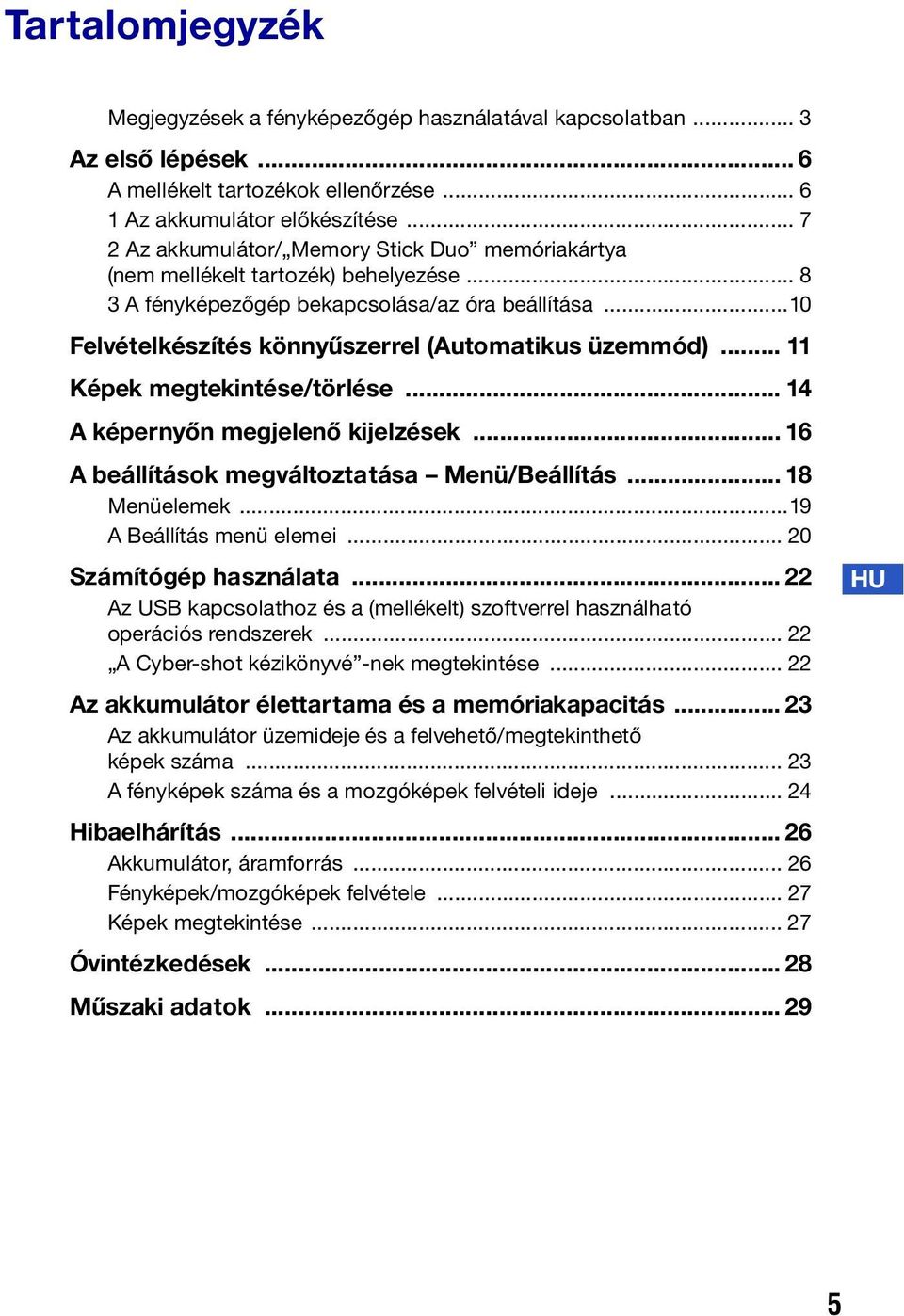 ..10 Felvételkészítés könnyűszerrel (Automatikus üzemmód)... 11 Képek megtekintése/törlése... 14 A képernyőn megjelenő kijelzések... 16 A beállítások megváltoztatása Menü/Beállítás... 18 Menüelemek.