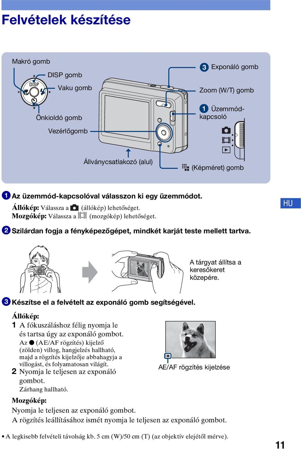 A tárgyat állítsa a keresőkeret közepére. 3Készítse el a felvételt az exponáló gomb segítségével. Állókép: 1 A fókuszáláshoz félig nyomja le és tartsa úgy az exponáló gombot.