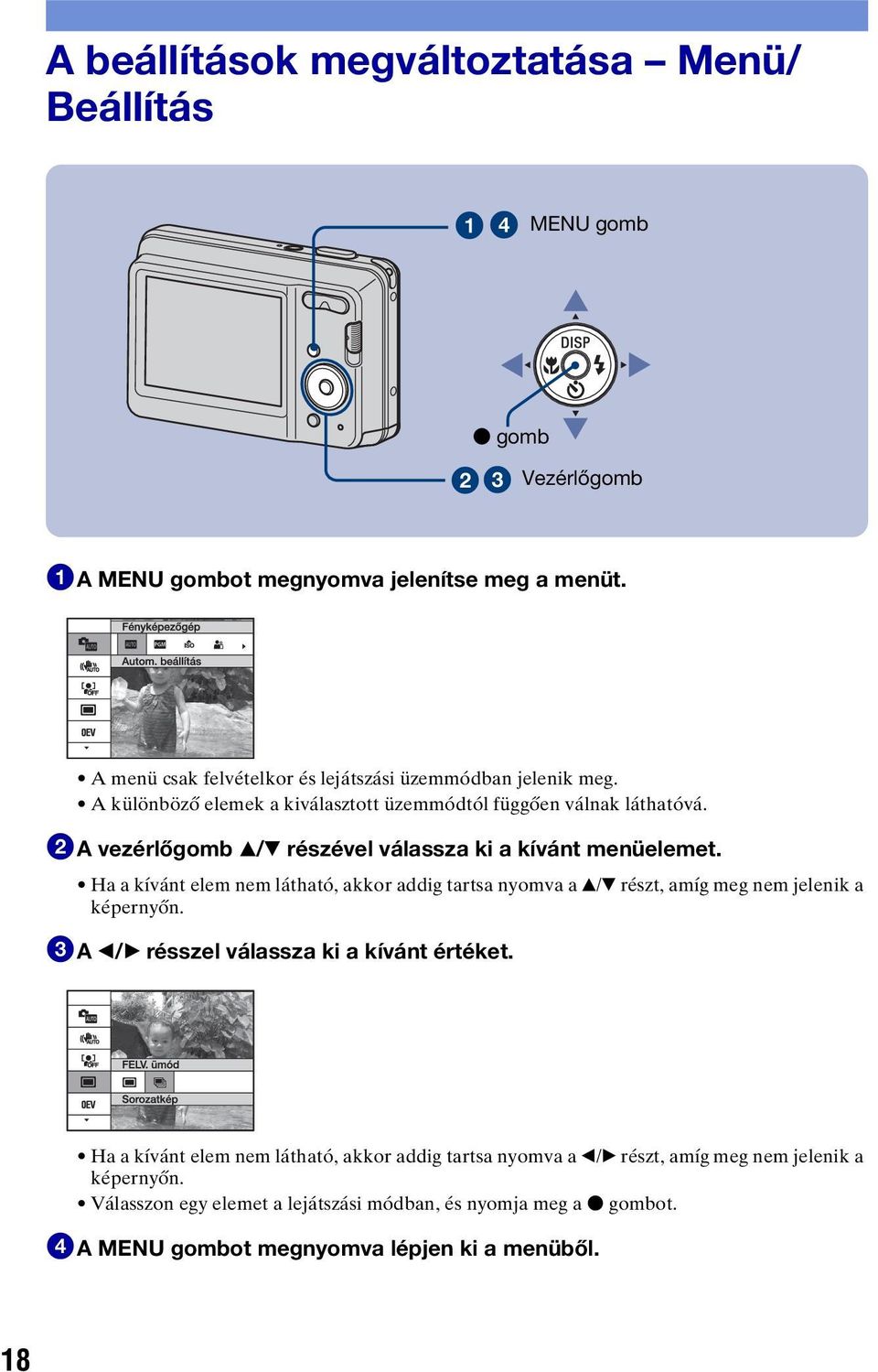 2A vezérlőgomb v/v részével válassza ki a kívánt menüelemet. Ha a kívánt elem nem látható, akkor addig tartsa nyomva a v/v részt, amíg meg nem jelenik a képernyőn.