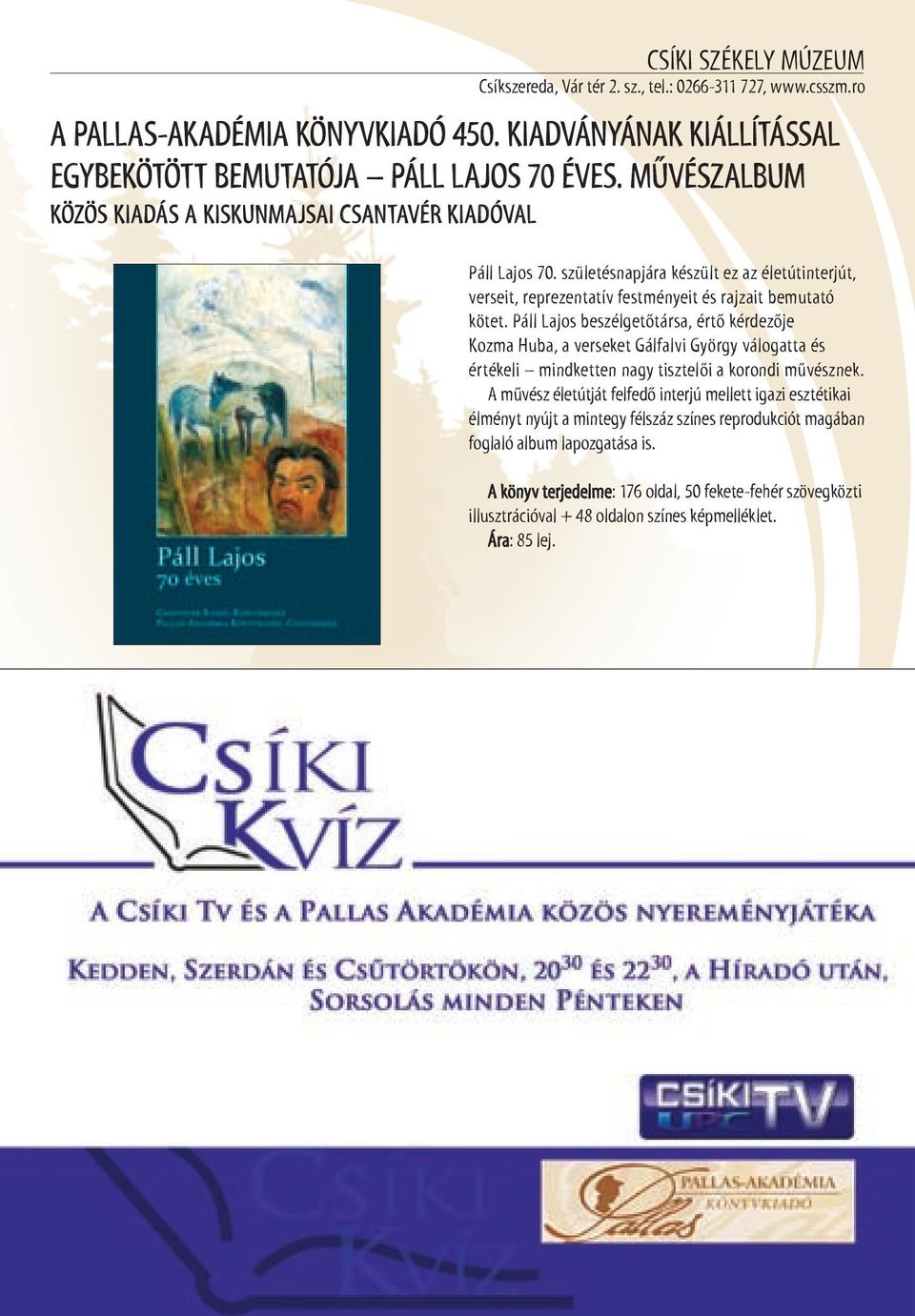 Páll lajos beszélgetőtársa, értő kérdezője Kozma Huba, a verseket Gálfalvi György válogatta és értékeli mindketten nagy tisztelői a korondi művésznek.