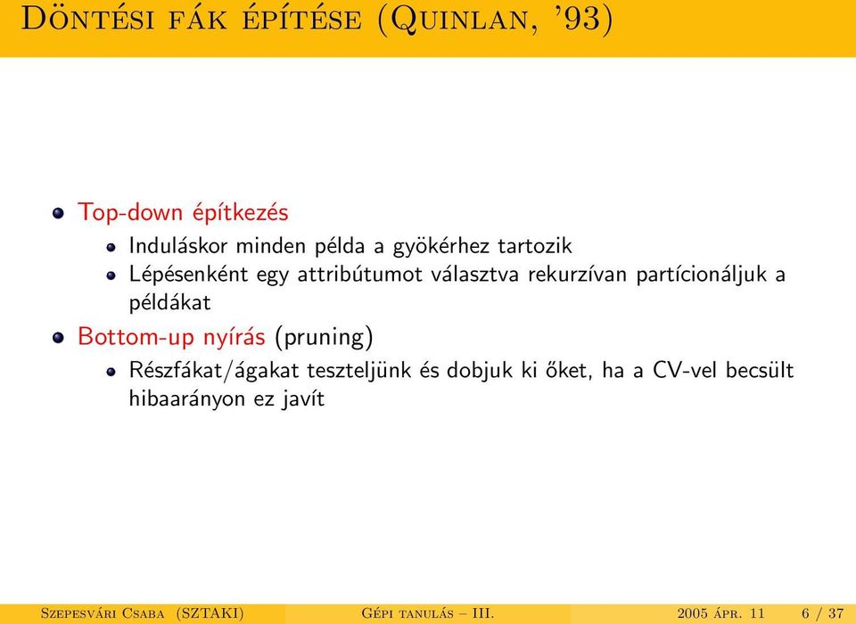 Bottom-up nyírás (pruning) Részfákat/ágakat teszteljünk és dobjuk ki őket, ha a CV-vel