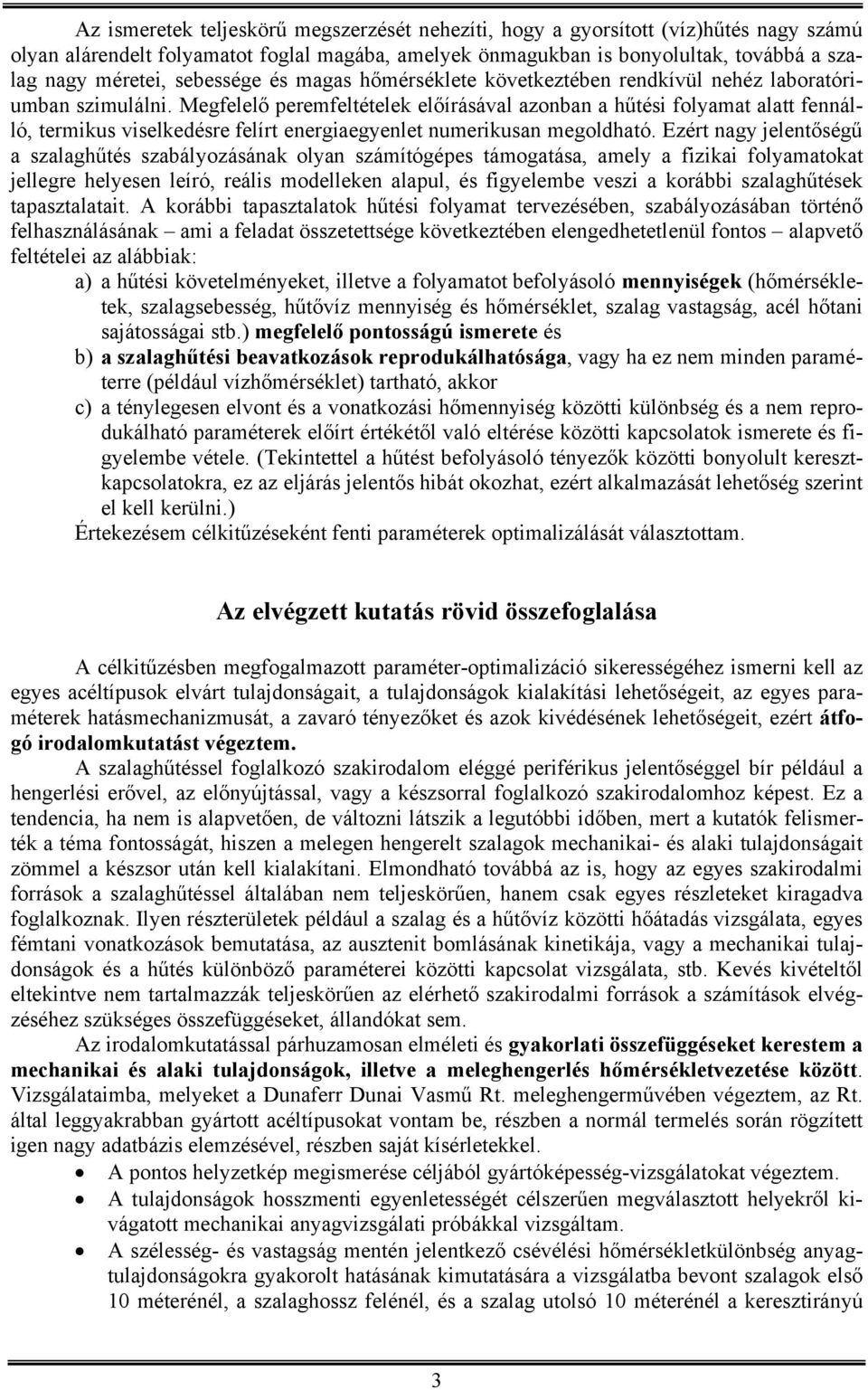 Megfelelő peremfeltételek előírásával azonban a hűtési folyamat alatt fennálló, termikus viselkedésre felírt energiaegyenlet numerikusan megoldható.