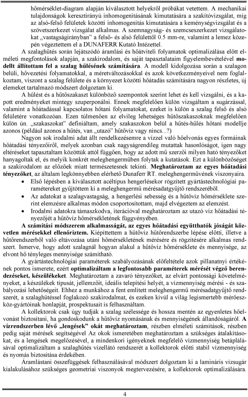 vizsgálat alkalmas. A szemnagyság- és szemcseszerkezet vizsgálatokat vastagságirányban a felső- és alsó felülettől 0.5 mm-re, valamint a lemez közepén végeztettem el a DUNAFERR Kutató Intézettel.