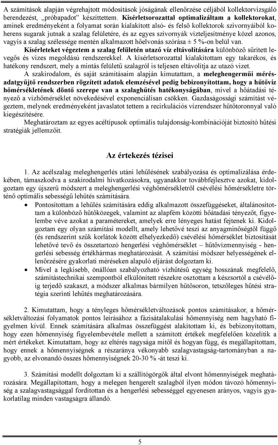 szivornyák vízteljesítménye közel azonos, vagyis a szalag szélessége mentén alkalmazott hőelvonás szórása ± 5 %-on belül van.