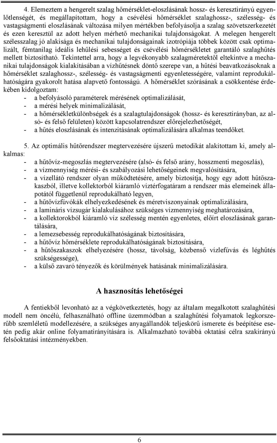 A melegen hengerelt szélesszalag jó alakisága és mechanikai tulajdonságainak izotrópiája többek között csak optimalizált, fémtanilag ideális lehűlési sebességet és csévélési hőmérsékletet garantáló