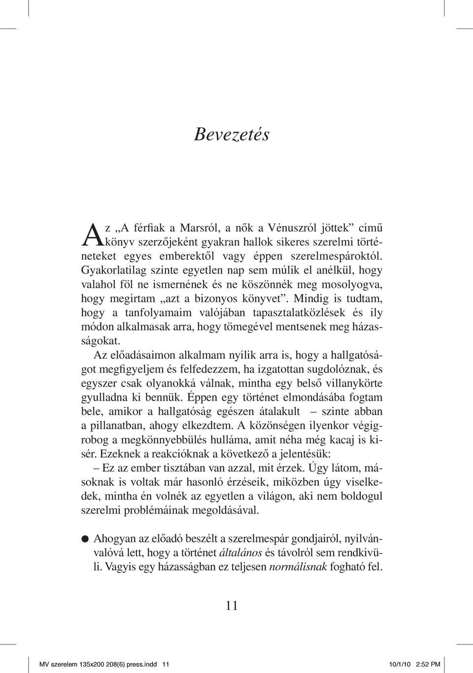 Mindig is tudtam, hogy a tanfolyamaim valójában tapasztalatközlések és ily módon alkalmasak arra, hogy tömegével mentsenek meg házasságokat.